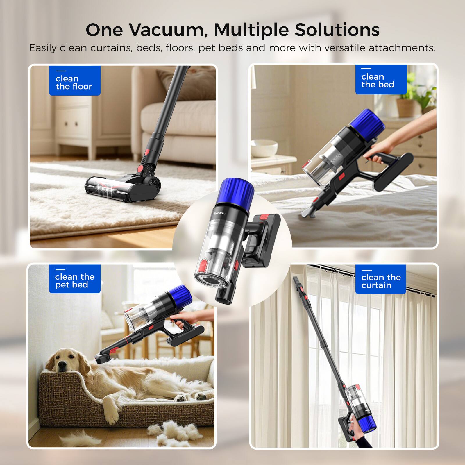 One Vacuum, Multiple Solutions

Easily clean curtains, beds, floors, pet beds and more with versatile attachments.

- clean the floor
- clean the bed
- clean the pet bed
- clean the curtain