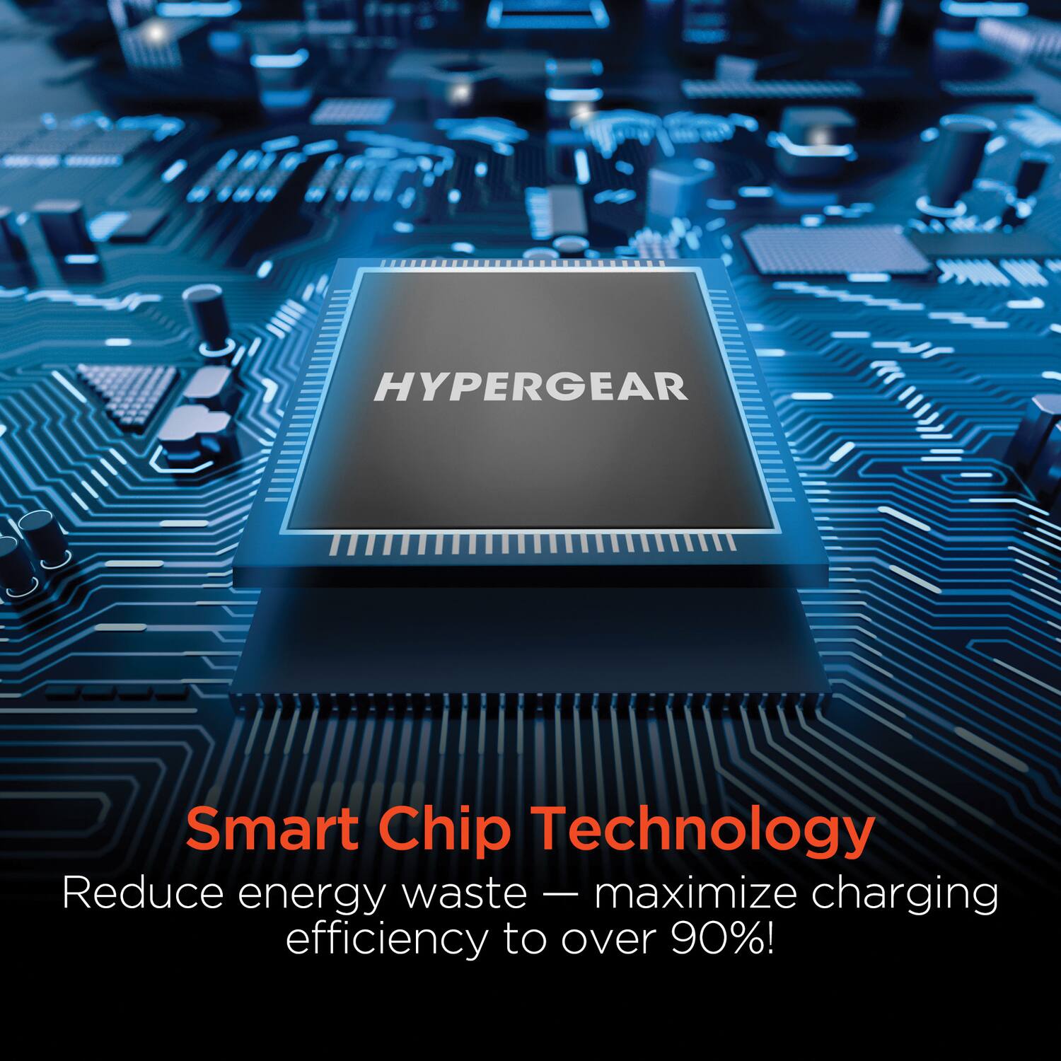 HYPERGEAR Smart Chip Technology  
Reduce energy waste – maximize charging efficiency to over 90%!