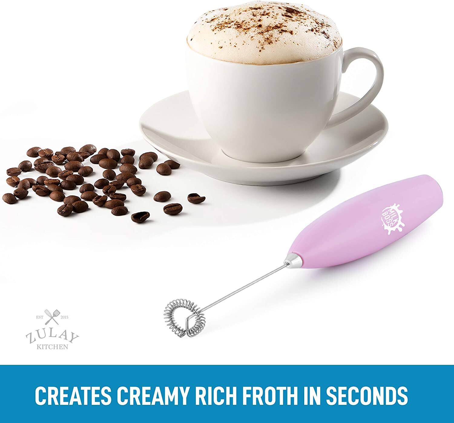 MSS EST 2005 ZULAY KITCHEN  
CREATES CREAMY RICH FROTH IN SECONDS