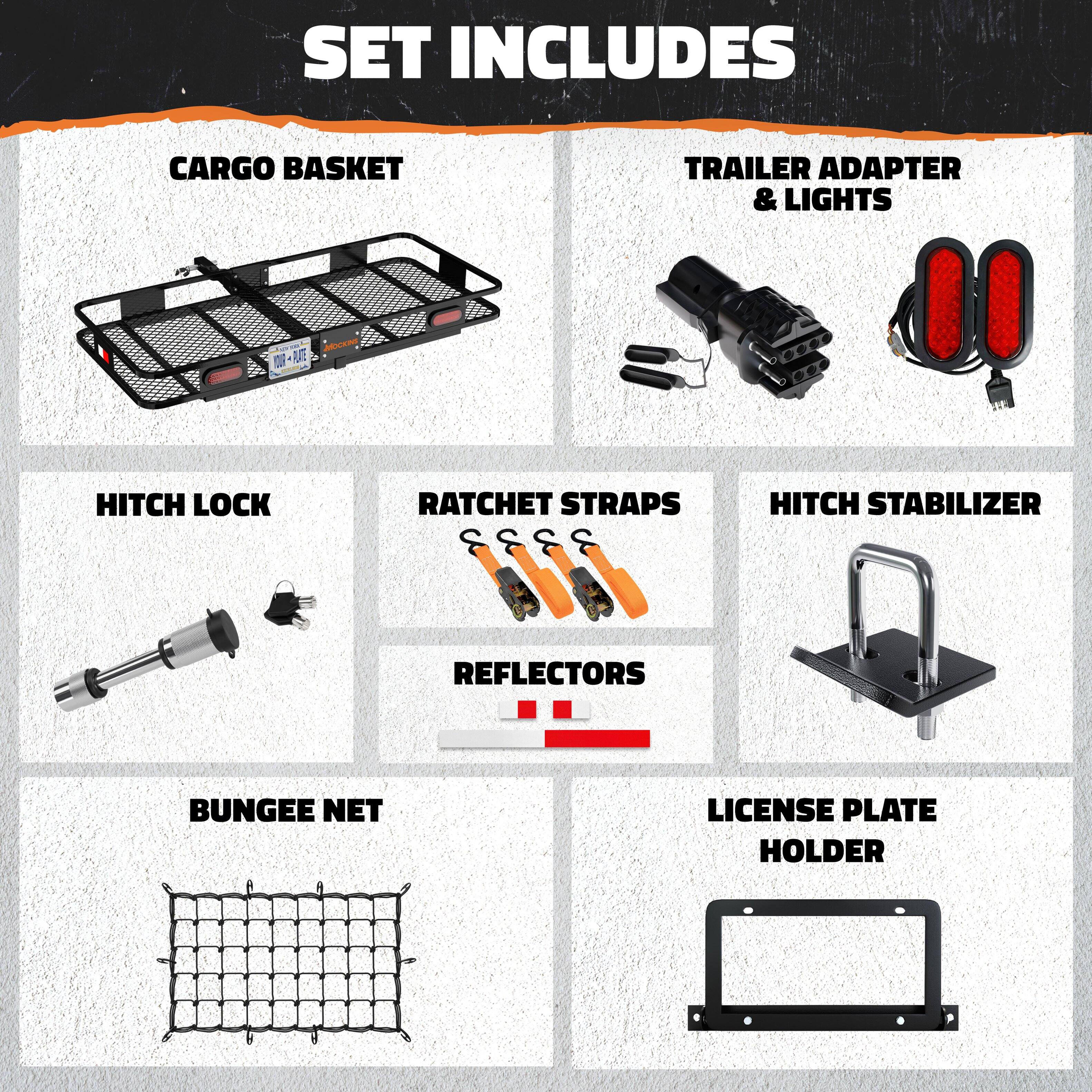 SET INCLUDES

- CARGO BASKET
- TRAILER ADAPTER & LIGHTS
- HITCH LOCK
- RATCHET STRAPS
- HITCH STABILIZER
- REFLECTORS
- BUNGEE NET
- LICENSE PLATE HOLDER