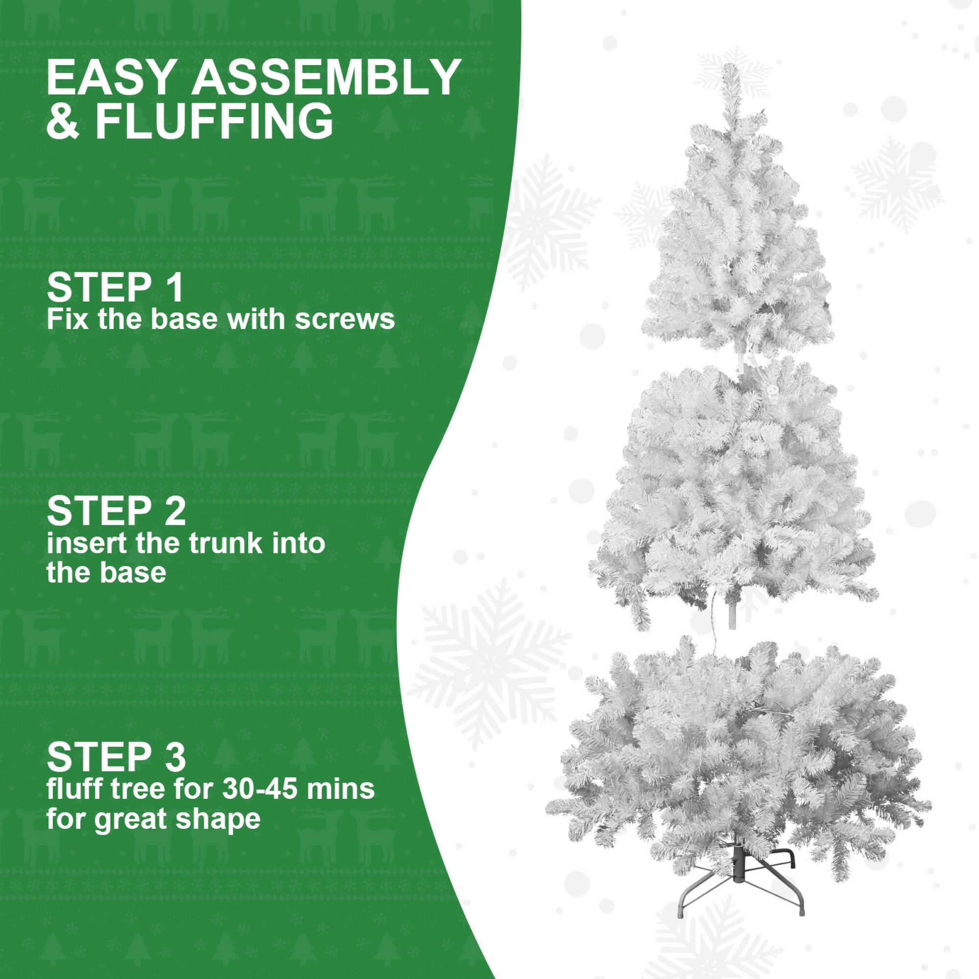 EASY ASSEMBLY & FLUFFING

STEP 1  
Fix the base with screws

STEP 2  
insert the trunk into the base

STEP 3  
fluff tree for 30-45 mins for great shape