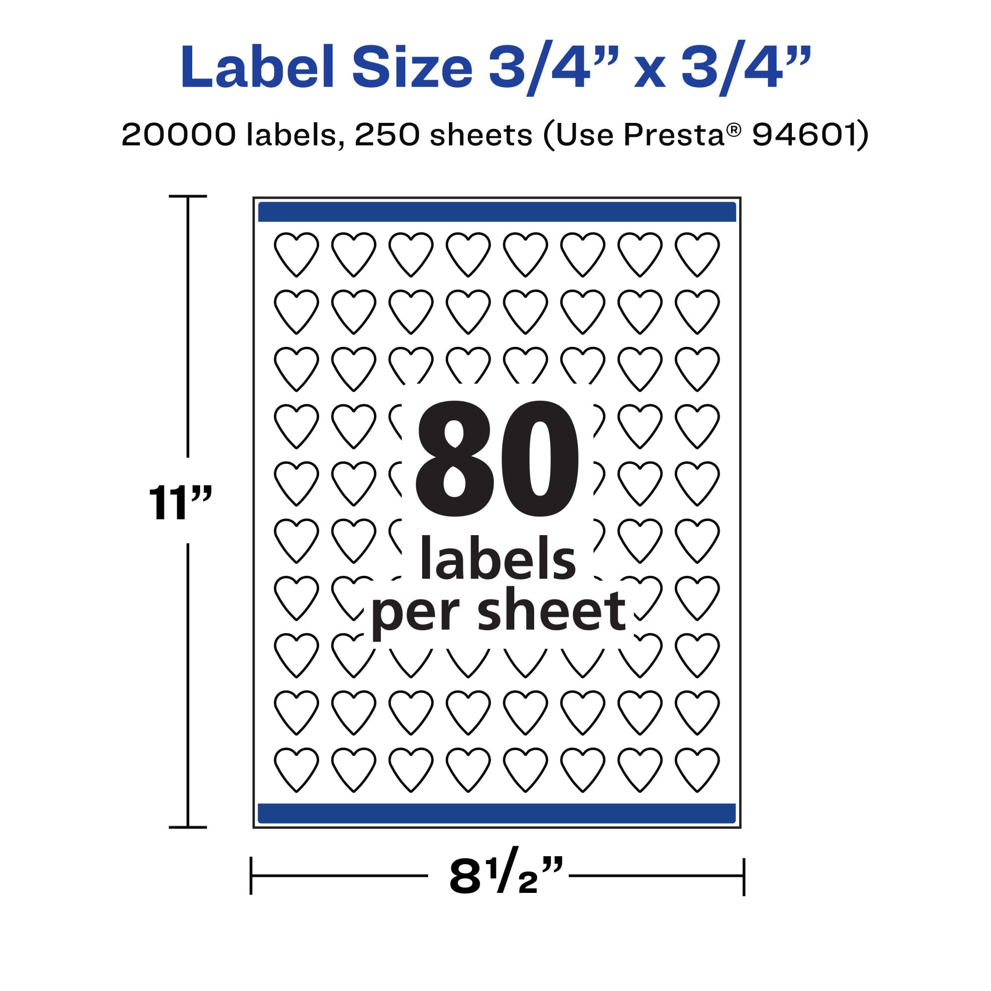 Label Size 3/4" x 3/4"

20000 labels, 250 sheets (Use Presta® 94601)

11" x 81/2"

80 labels per sheet