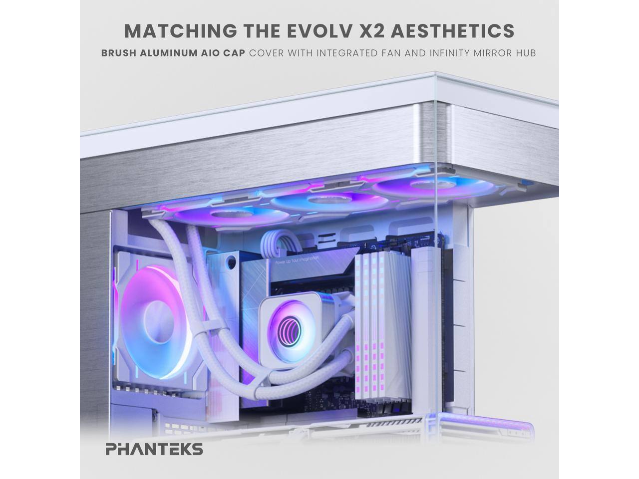 MATCHING THE EVOLV X2 AESTHETICS  
BRUSH ALUMINUM AIO CAP COVER WITH INTEGRATED FAN AND INFINITY MIRROR HUB  

PHANTEKS
