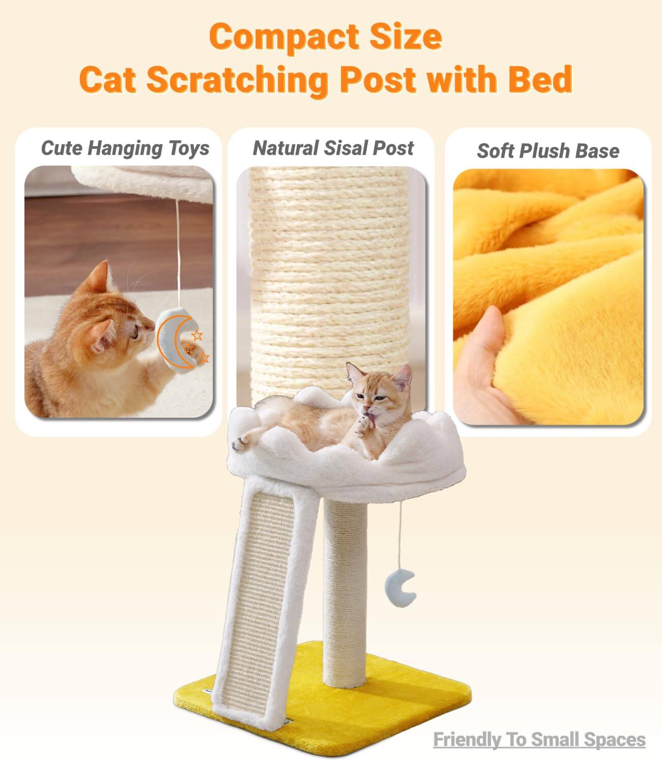 Compact Size Cat Scratching Post with Bed

- Cute Hanging Toys
- Natural Sisal Post
- Soft Plush Base

Friendly To Small Spaces