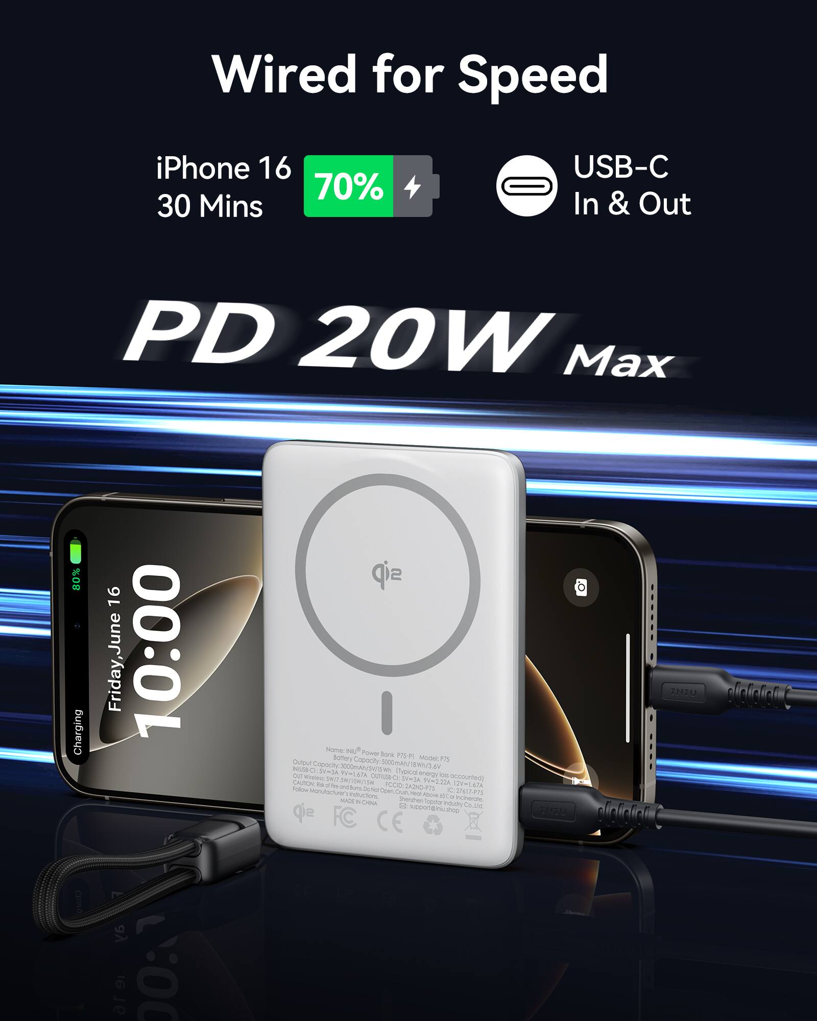 Wired for Speed

iPhone 16  
30 Mins  
70%  

USB-C  
In & Out  

PD 20W Max  

Friday, June 16  
10:00  

Charging  

Name: NP Power Bank P75  
Model: P75  
Output Capacity: 5000mAh (18Wh)  
Input: 5V/2A, 9V/2A, 12V/1.67A  
Output: 5V/2A, 9V/2A, 12V/1.67A  
Input Current: 3A  
Output Current: 3A  
Input Power: 20W  
Output Power: 20W  
Battery Capacity: 5000mAh (18Wh)  
Battery Type: Li-ion  
Charging Time: 2-3 hours  
Working Temperature: -10°C to 45°C  
Storage Temperature: -20°C to 60°C  
Made in China  
FC CE  

FC CE  

MADE IN CHINA  

P75  
P75  

P75  
P75  

P75  
P75  

P75  
P75  

P75  
P75  

P75  
P75  

P75  
P75  

P75  
P75  

P75  
P75  

P75  
P75  

P75  
P75  

P75  
P75  

P75  
P75  

P75  
P75  

P75  
P75  

P75  
P75  

P75  
P75  

P75  
P75  

P75  
P75  

P75  
P75  

P75  
P75  

P75  
P75  

P75  
P75  

P75  
P75  

P75  
P75  

P75  
P75  

P75  
P75  

P75  
P75  

P75  
P75  

P75  
P75  

P75  
P75  

P75  
P75  

P75  
P75  

P75  
P75  

P75  
