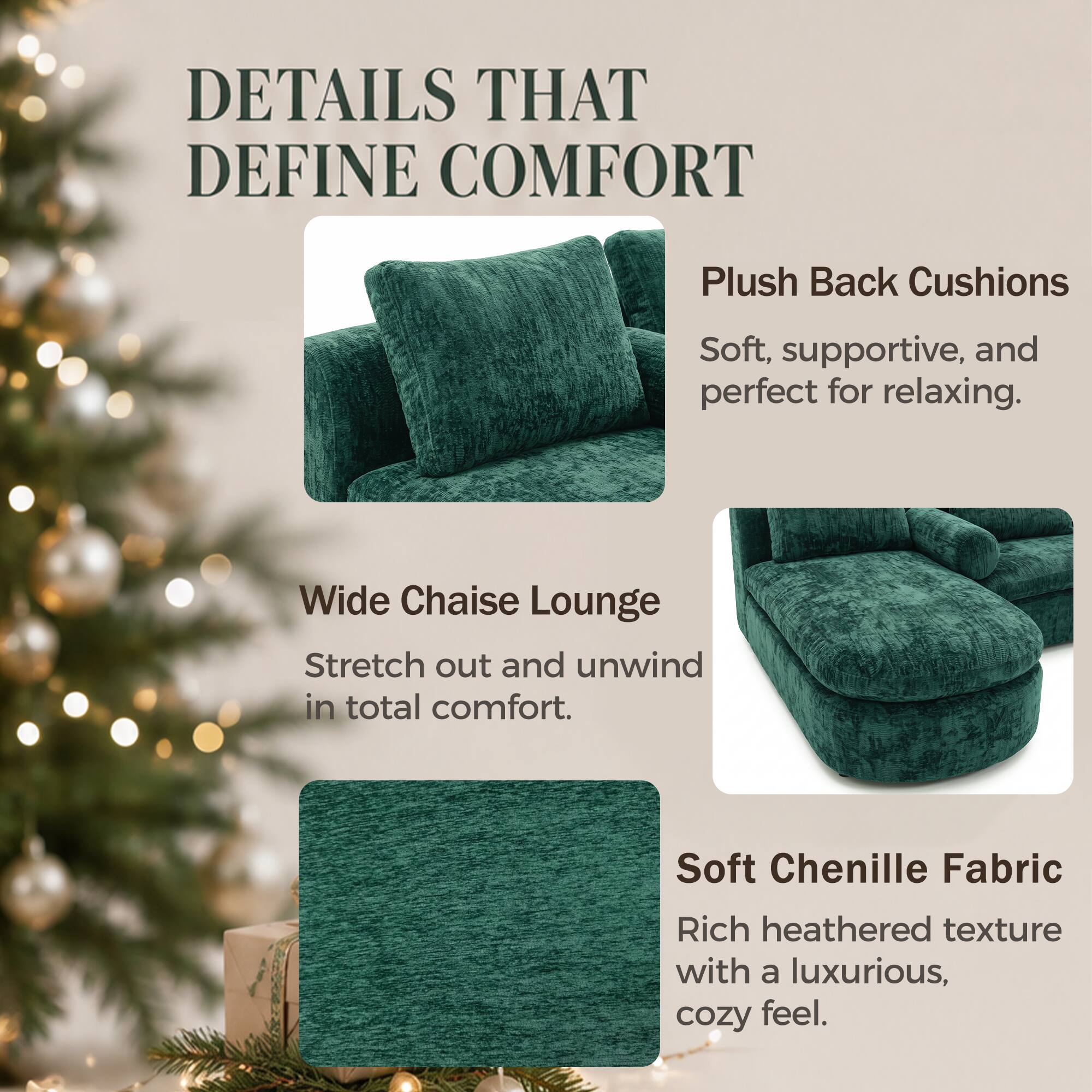 DETAILS THAT DEFINE COMFORT

Plush Back Cushions
Soft, supportive, and perfect for relaxing.

Wide Chaise Lounge
Stretch out and unwind in total comfort.

Soft Chenille Fabric
Rich heathered texture with a luxurious, cozy feel.