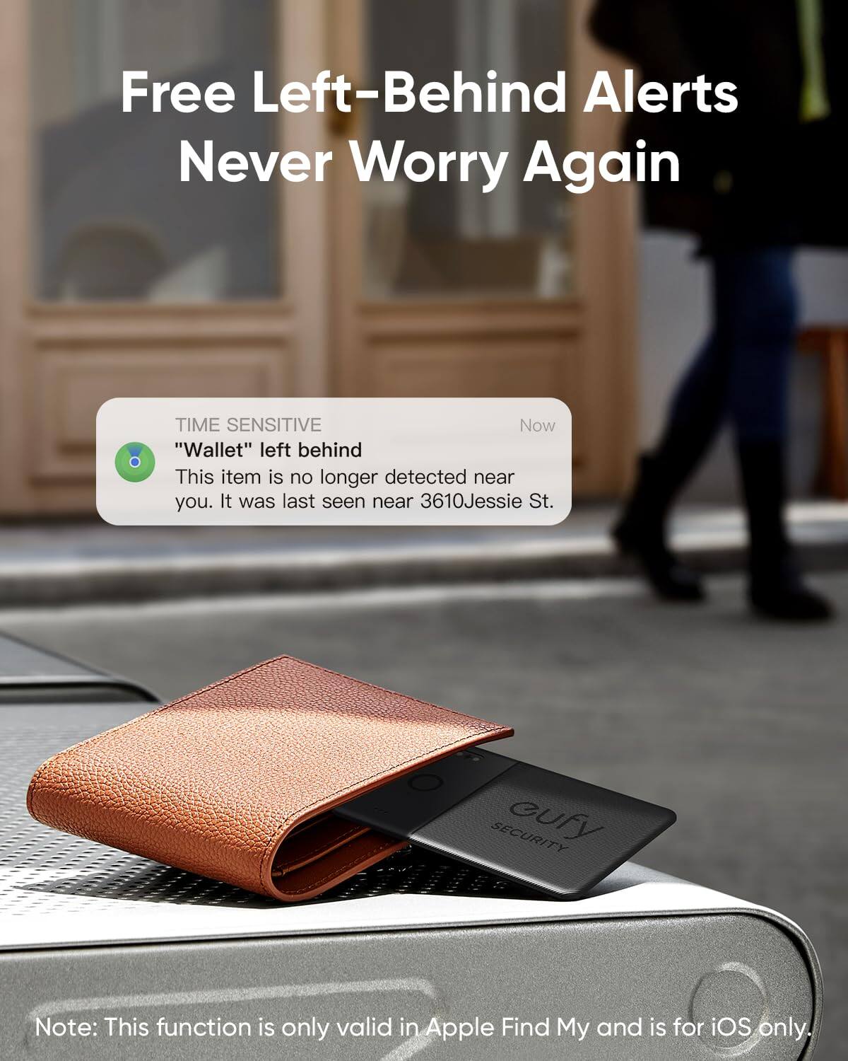 Free Left-Behind Alerts Never Worry Again
TIME SENSITIVE
Now
"Wallet" left behind
This item is no longer detected near you. It was last seen near 3610Jessie St.
O SECURITY
eufy
Note: This function is only valid in Apple Find My and is for iOS only.
