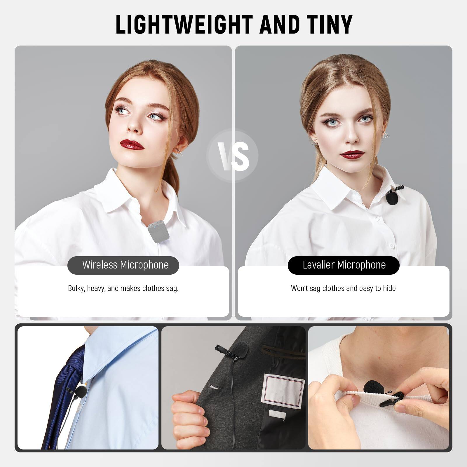 LIGHTWEIGHT AND TINY

Wireless Microphone  
Bulky, heavy, and makes clothes sag.

Lavalier Microphone  
Won't sag clothes and easy to hide