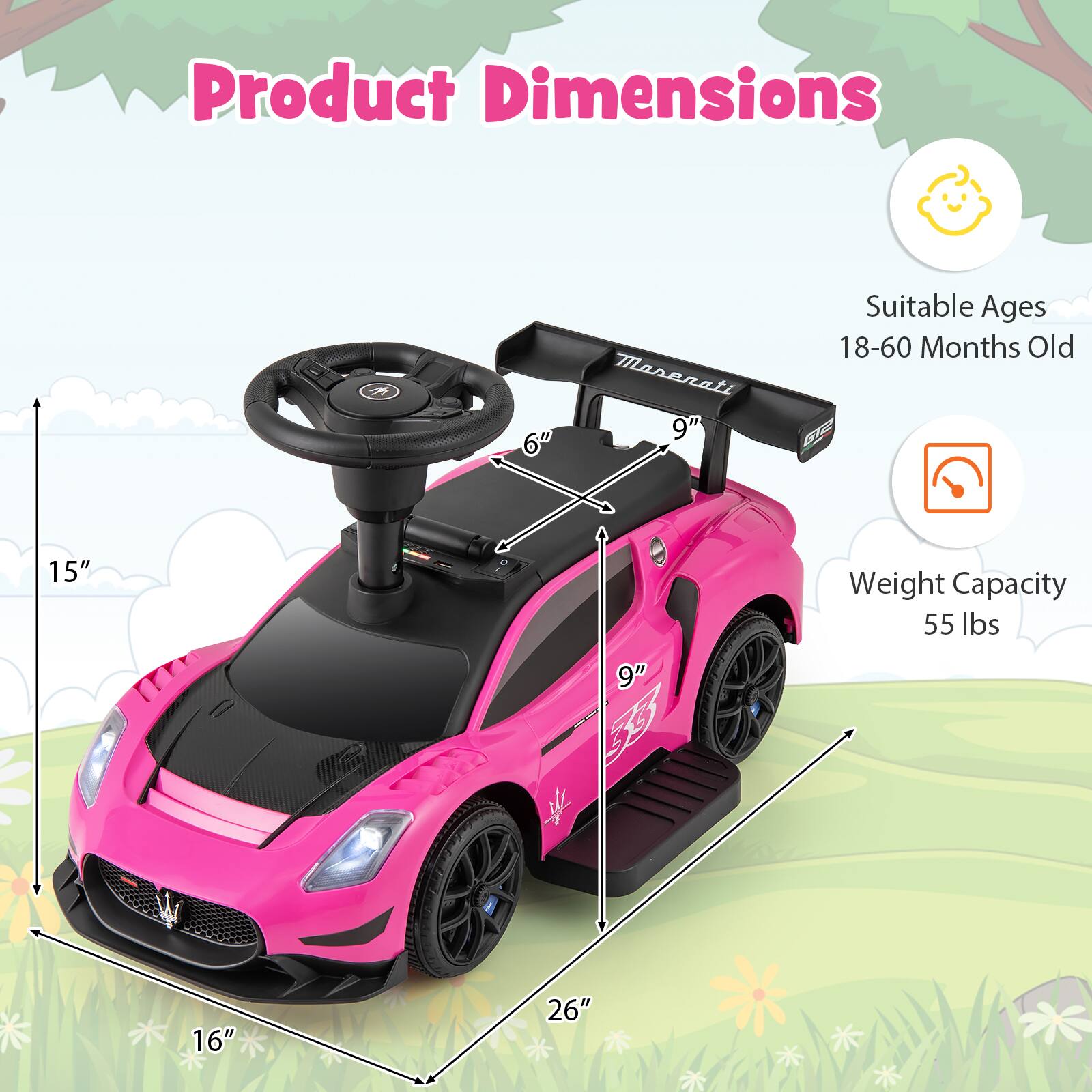 Product Dimensions  
6"  
15"  
16"  
26"  
9"  
9"  

Suitable Ages  
18-60 Months Old  

Weight Capacity  
55 lbs