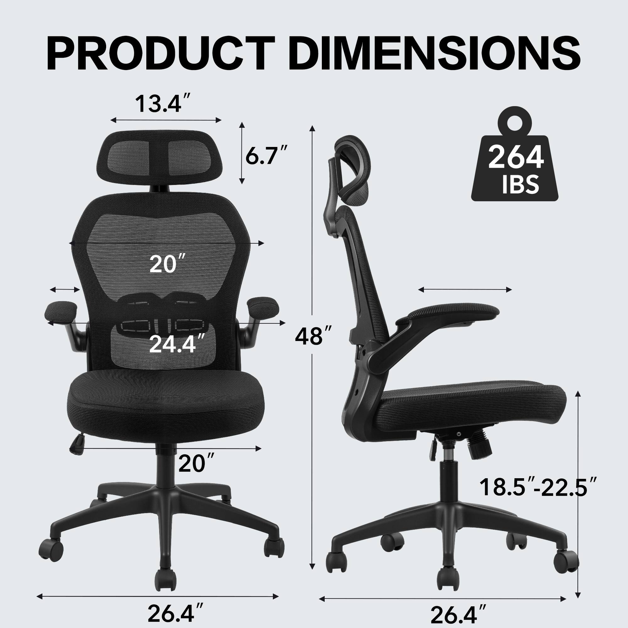 PRODUCT DIMENSIONS

- 13.4"
- 6.7"
- 20"
- 24.4"
- 20"
- 26.4"
- 48"
- 18.5"-22.5"
- 26.4"
- 264 IBS
