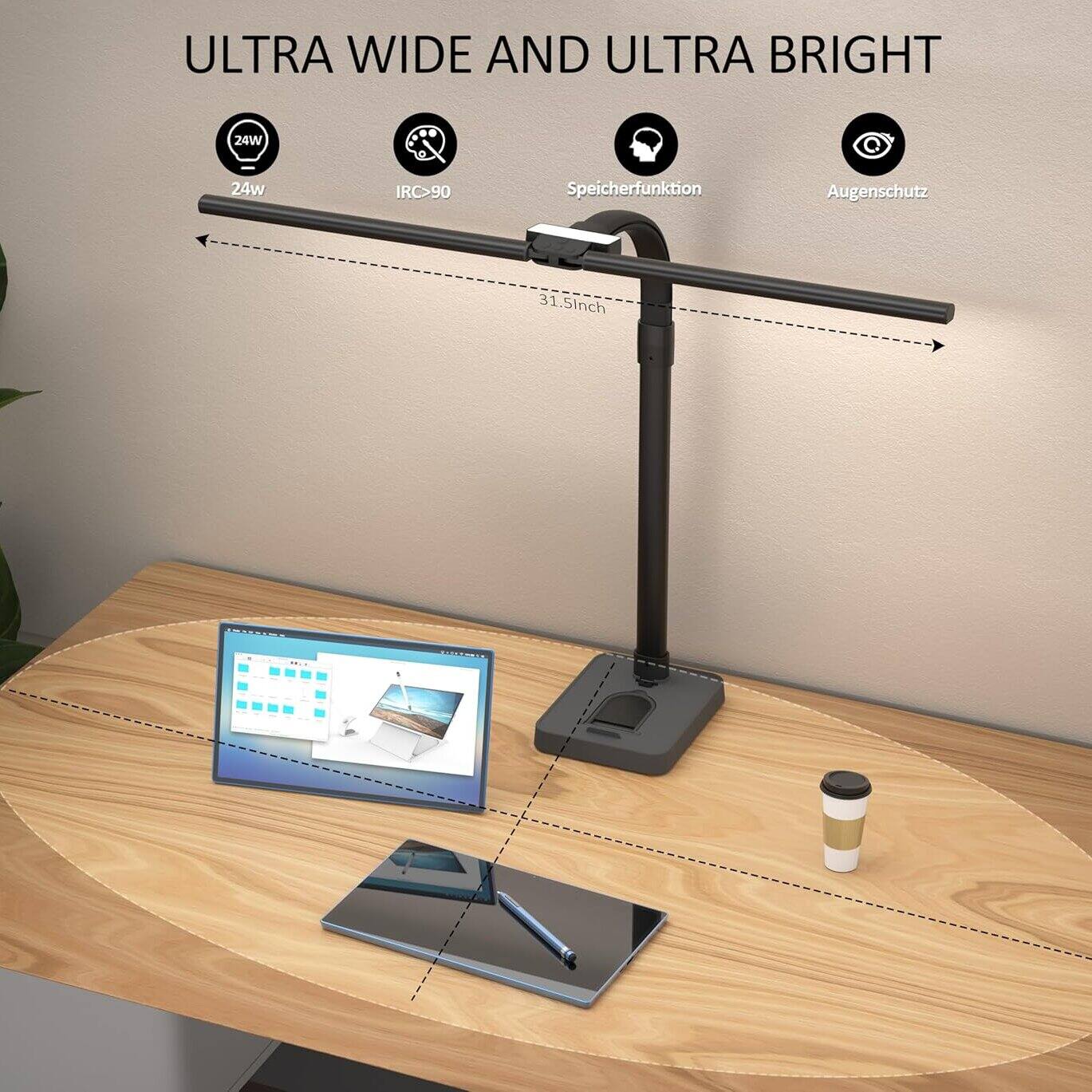 ULTRA WIDE AND ULTRA BRIGHT  
24W  
IRC>90  
Speicherfunktion  
Augenschutz  
31.5 Inch