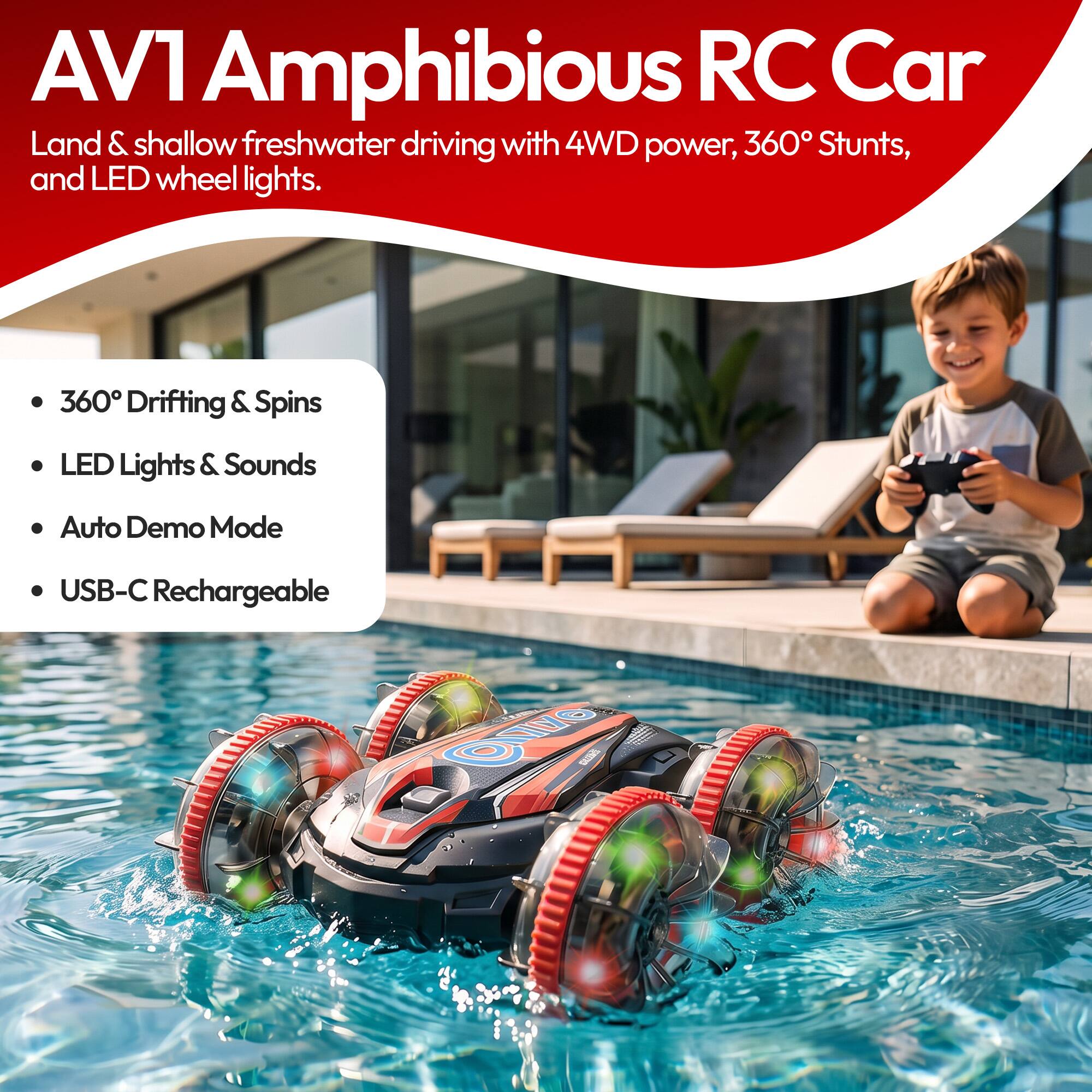 AV1 Amphibious RC Car  
Land & shallow freshwater driving with 4WD power, 360° Stunts, and LED wheel lights.  
360° Drifting & Spins  
LED Lights & Sounds  
Auto Demo Mode  
USB-C Rechargeable