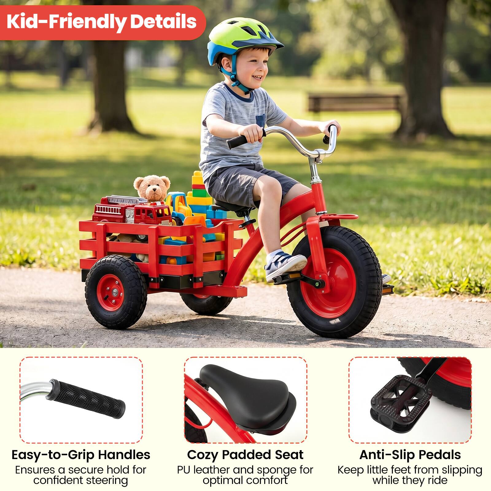 Kid-Friendly Details

Easy-to-Grip Handles
Ensures a secure hold for confident steering

Cozy Padded Seat
PU leather and sponge for optimal comfort

Anti-Slip Pedals
Keep little feet from slipping while they ride