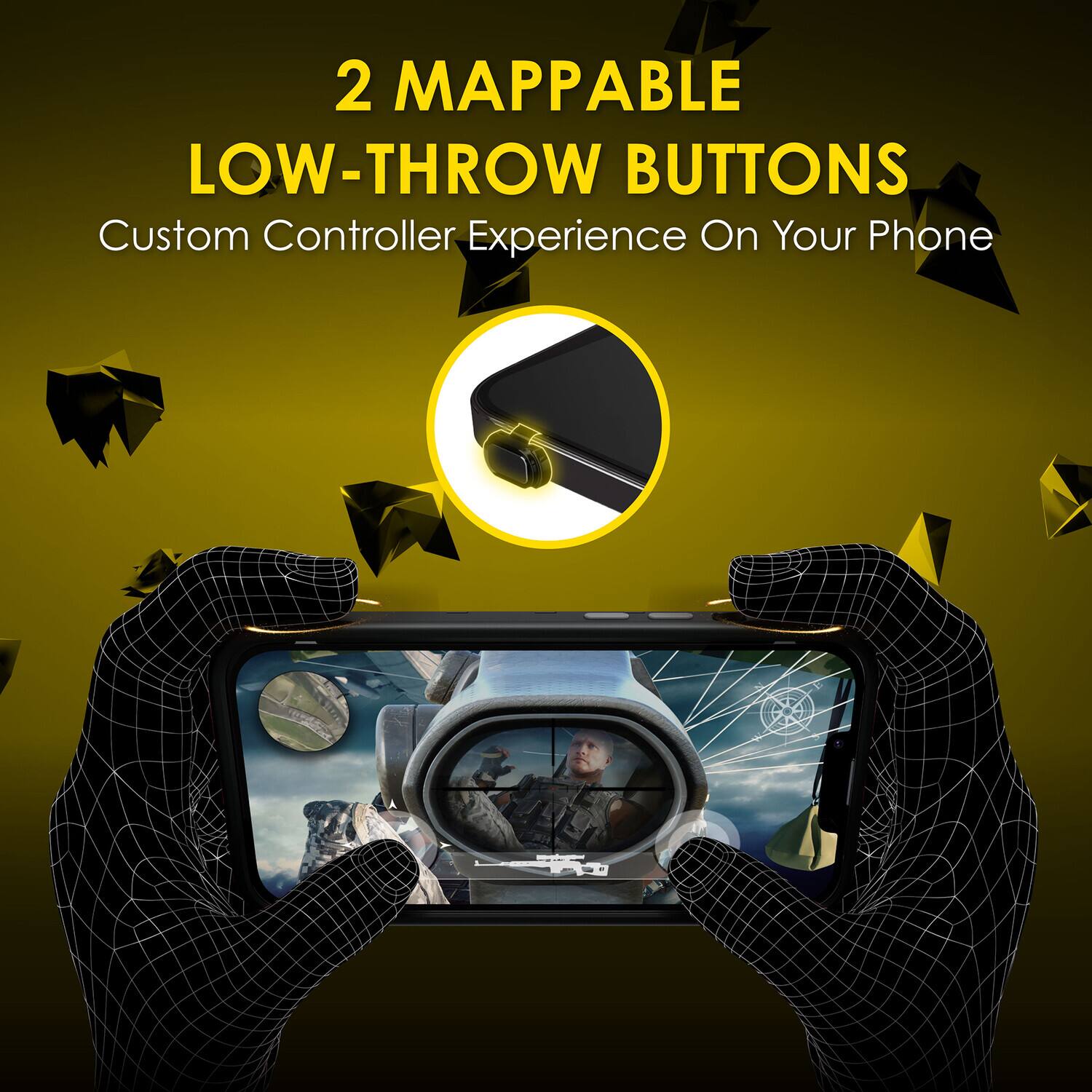 2 Mappable Low-Throw Buttons  
Custom Controller Experience On Your Phone