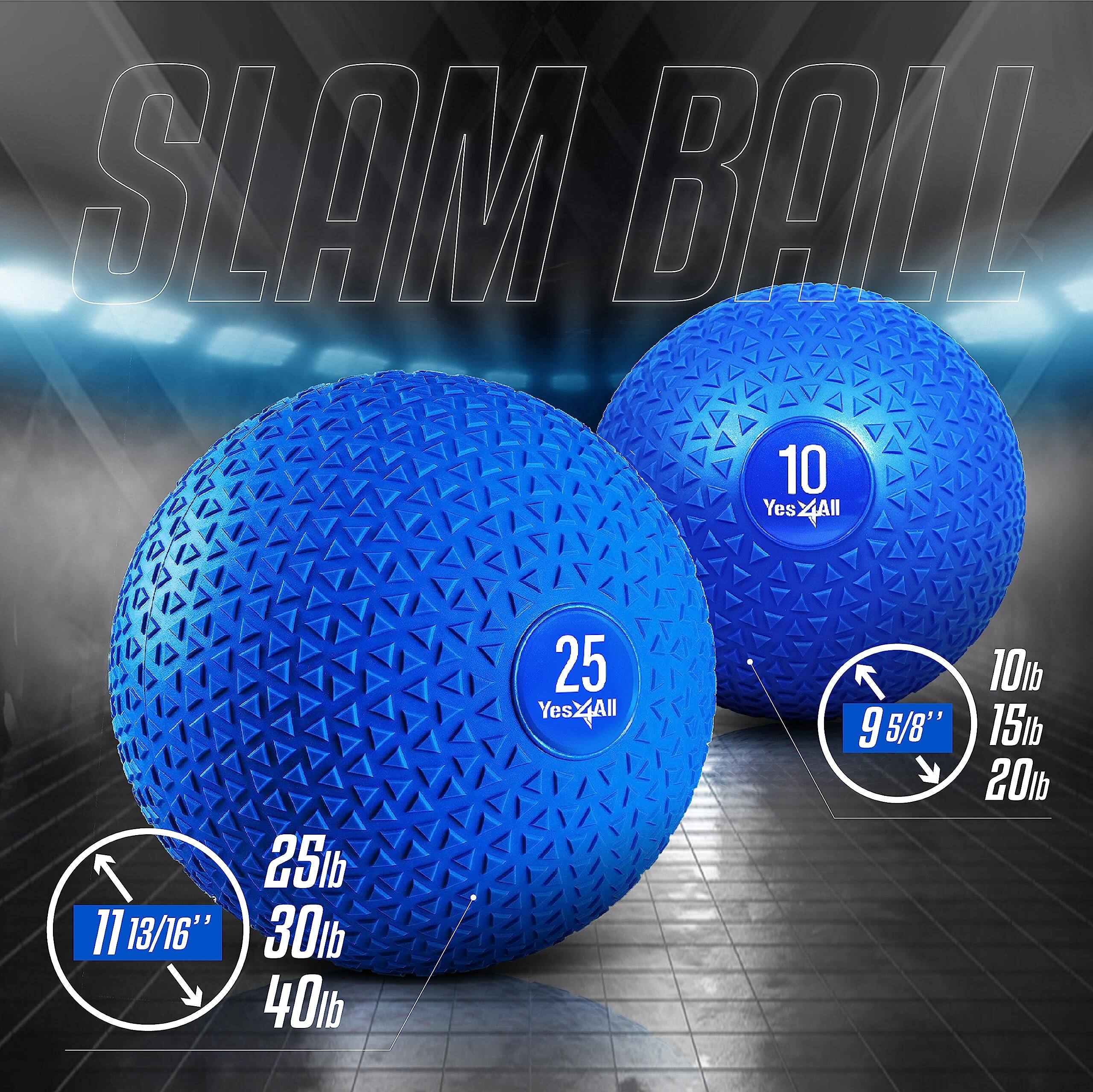 SLAM BALL

10 Yes All
11 13/16" 25lb 30lb 40lb

25 Yes All
9 5/8" 10lb 15lb 20lb