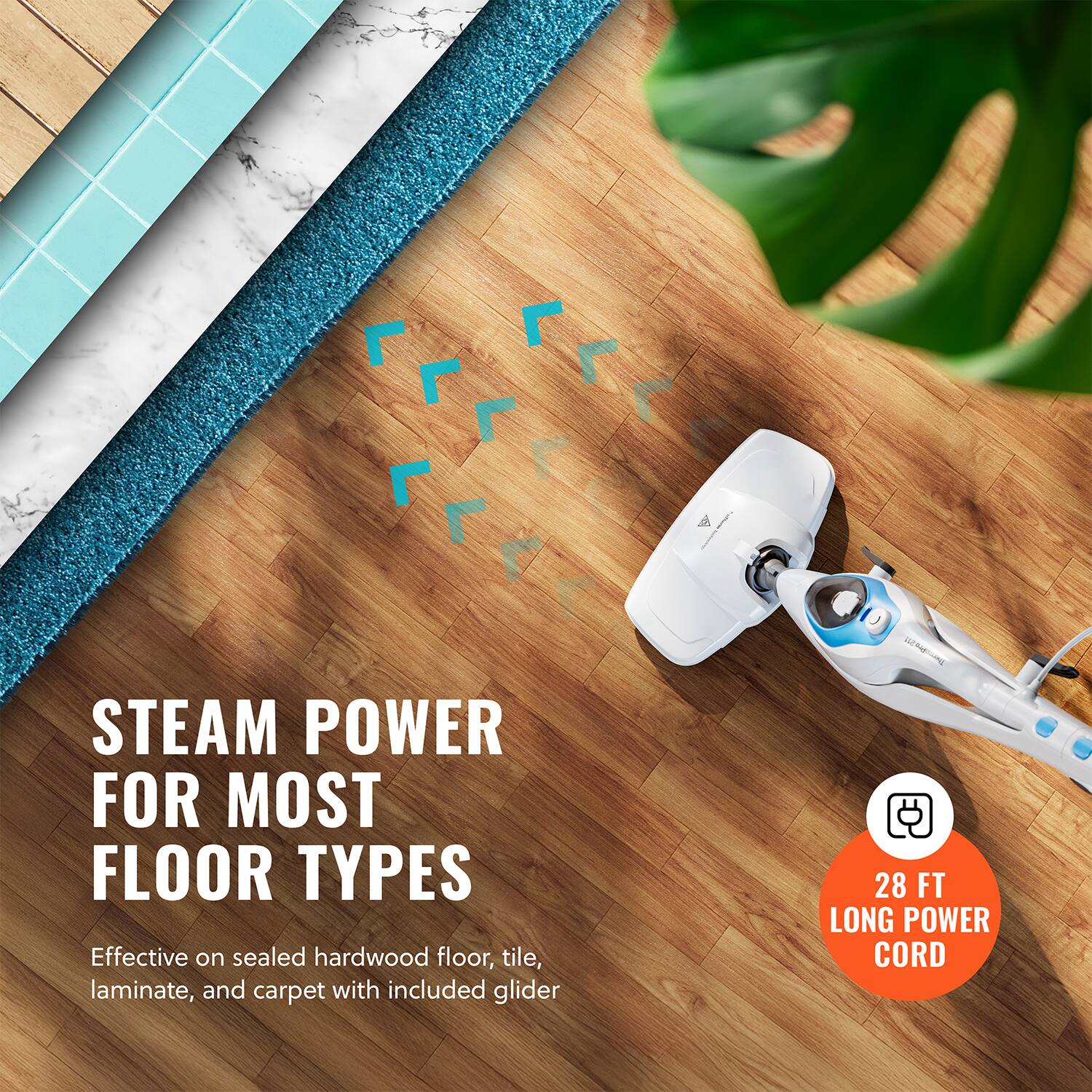 STEAM POWER FOR MOST FLOOR TYPES

Effective on sealed hardwood floor, tile, laminate, and carpet with included glider

28 FT LONG POWER CORD