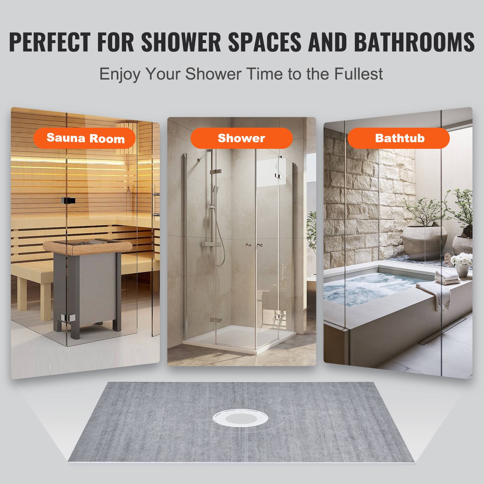 PERFECT FOR SHOWER SPACES AND BATHROOMS  
Enjoy Your Shower Time to the Fullest  

Sauna Room  
Shower  
Bathtub