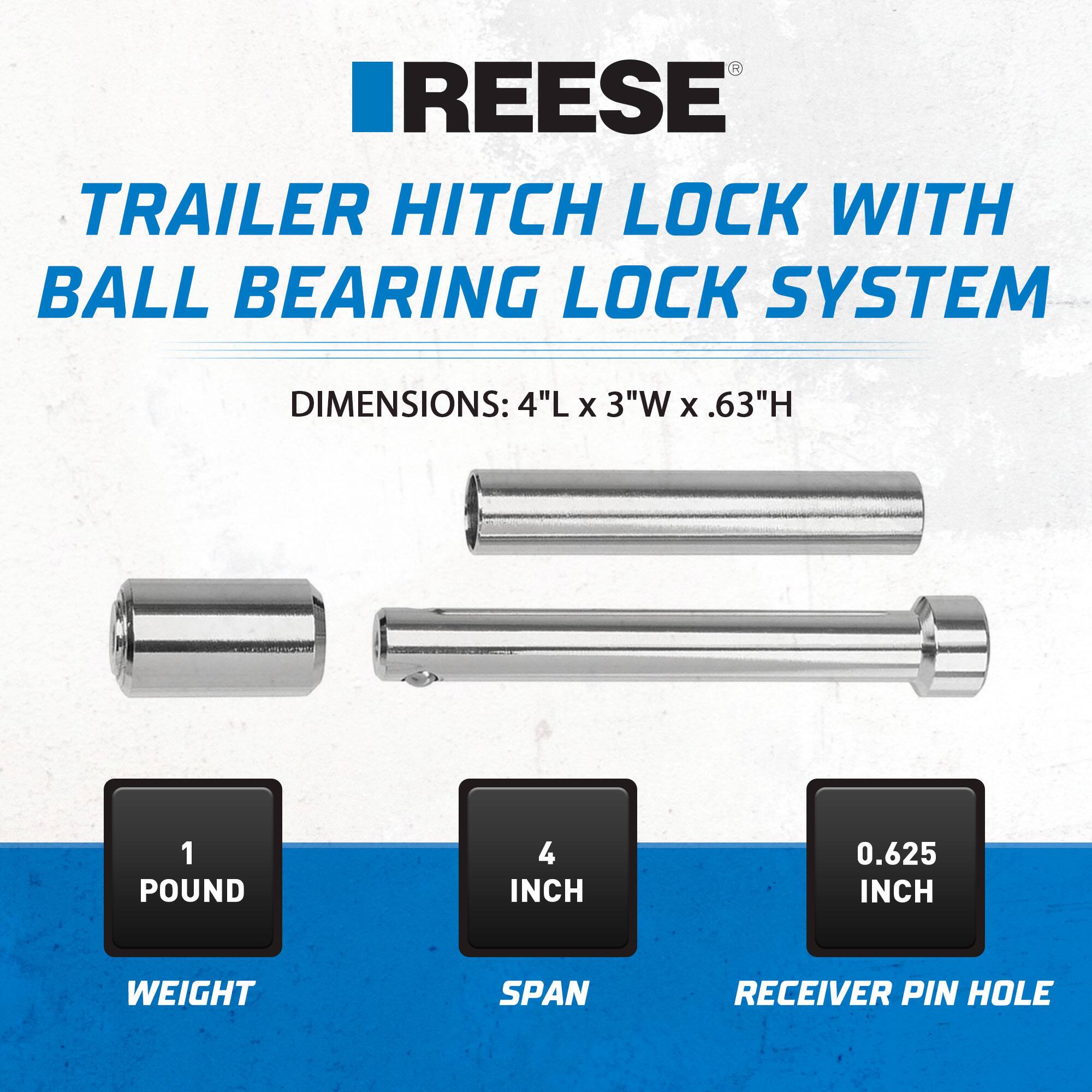 REESE  
TRAILER HITCH LOCK WITH BALL BEARING LOCK SYSTEM  

DIMENSIONS: 4"L x 3"W x .63"H  

1 POUND  
4 INCH  
0.625 INCH RECEIVER PIN HOLE