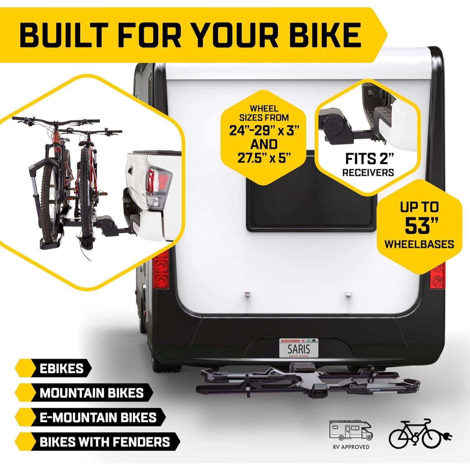BUILT FOR YOUR BIKE

WHEEL SIZES FROM 24"-29" X 3" AND 27.5" X 5"

FITS 2" RECEIVERS

UP TO 53" WHEELBASES

EBIKES
MOUNTAIN BIKES
E-MOUNTAIN BIKES
BIKES WITH FENDERS

RV APPROVED