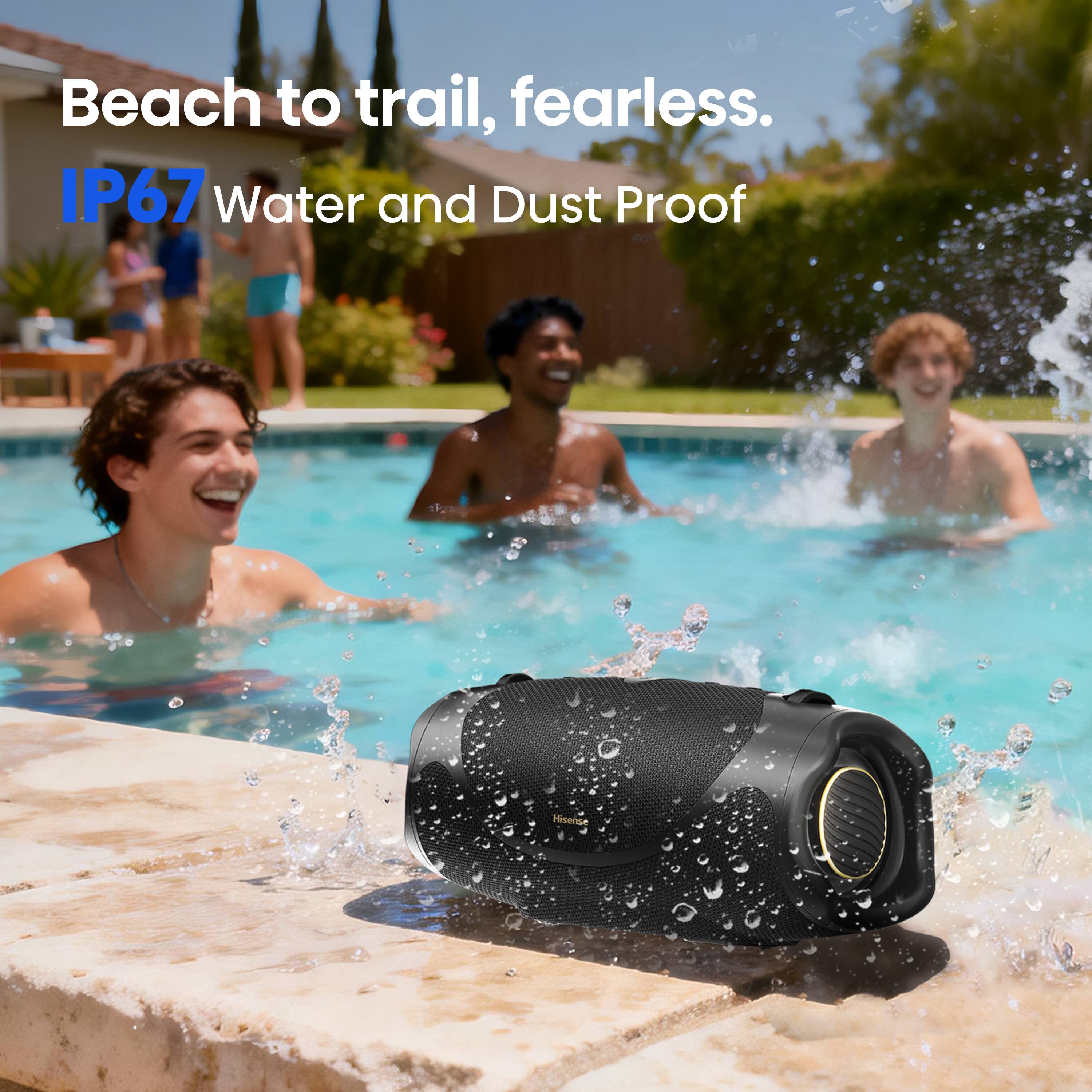 Beach to trail, fearless.  
IP67 Water and Dust Proof