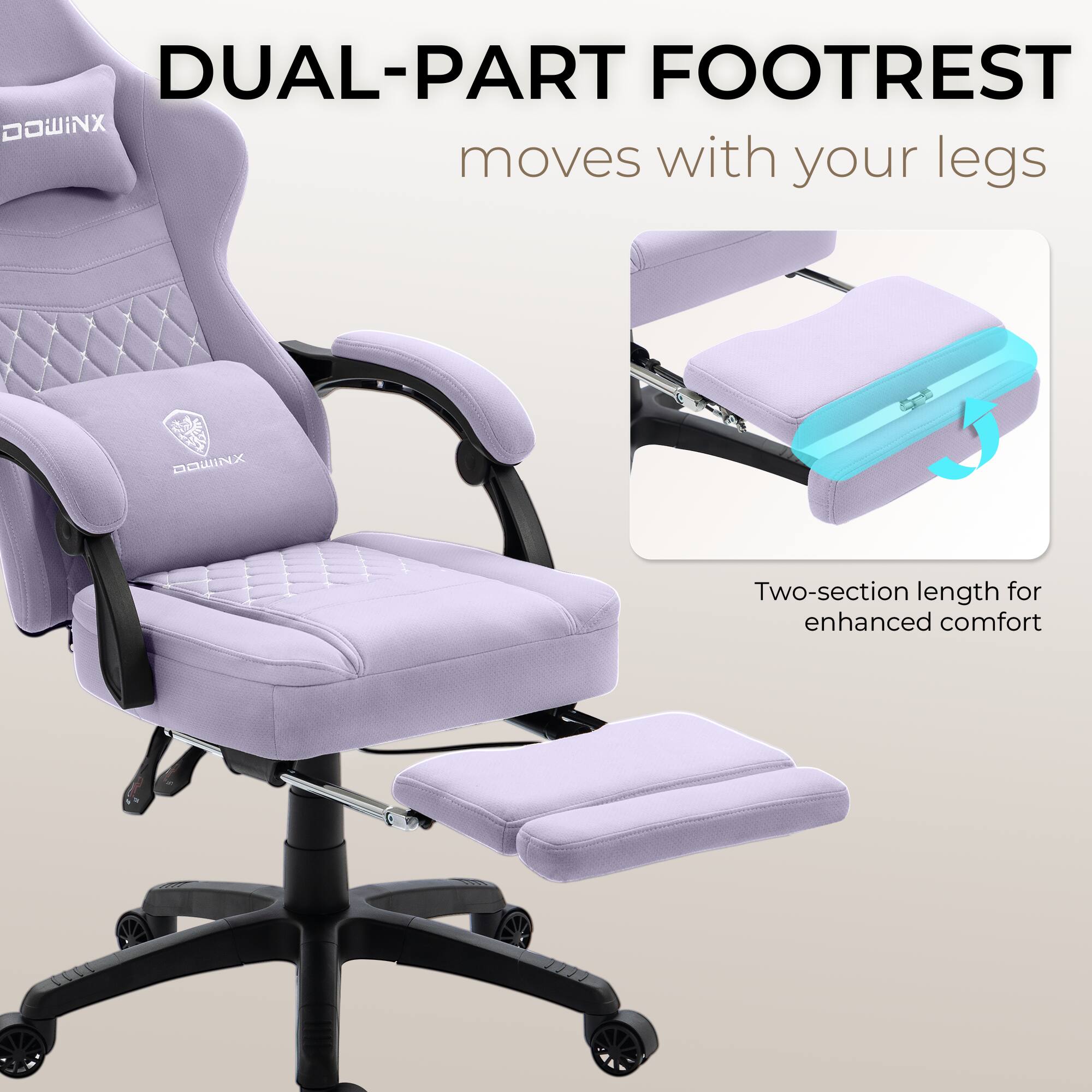 DUAL-PART FOOTREST  
moves with your legs  

Two-section length for enhanced comfort