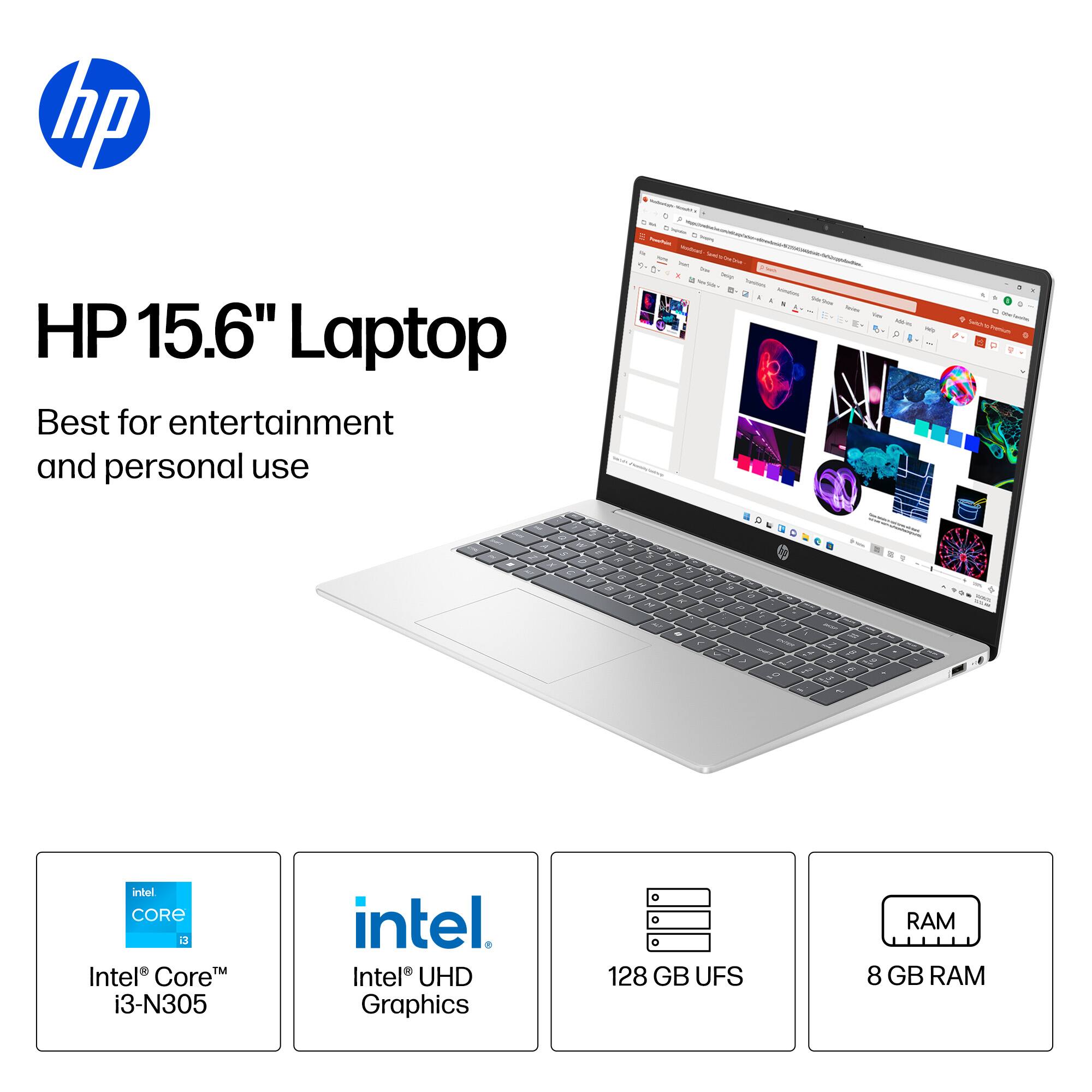 HP 15.6" Laptop  
Best for entertainment and personal use  

Intel® Core™ i3-N305  
Intel® UHD Graphics  
128 GB UFS  
8 GB RAM