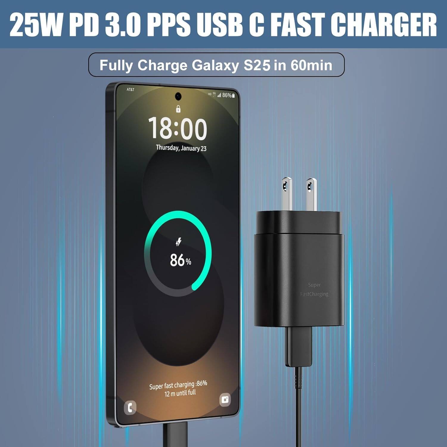 25W PD 3.0 PPS USB C FAST CHARGER
Fully Charge Galaxy S25 in 60min
Super FastCharging
18:00
Thursday, January 23
86%
Super fast charging: 86%
12 m until full