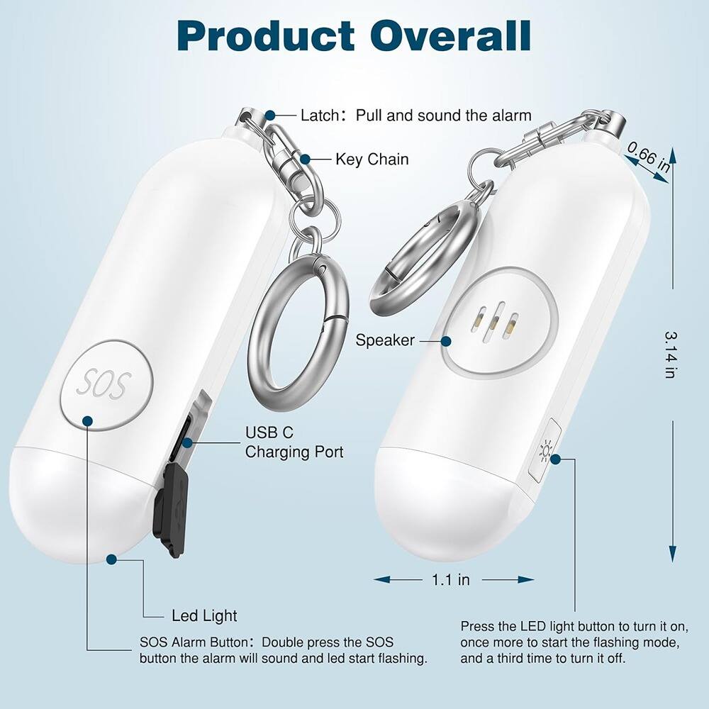 Product Overall

- Latch: Pull and sound the alarm
- Key Chain: 0.66 in
- Speaker: 3.14 in
- USB C Charging Port
- Led Light: 1.1 in

SOS Alarm Button: Double press the SOS button the alarm will sound and led start flashing.

Press the LED light button to turn it on, once more to start the flashing mode, and a third time to turn it off.