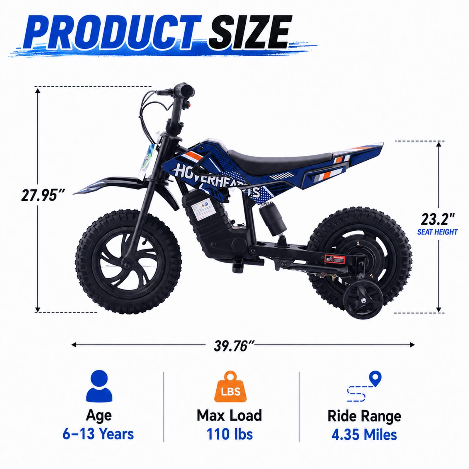 PRODUCT SIZE  
27.95"  
HOVERHEAD  
23.2" SEAT HEIGHT  
39.76"  
Age 6-13 Years  
Max Load 110 lbs  
Ride Range 4.35 Miles
