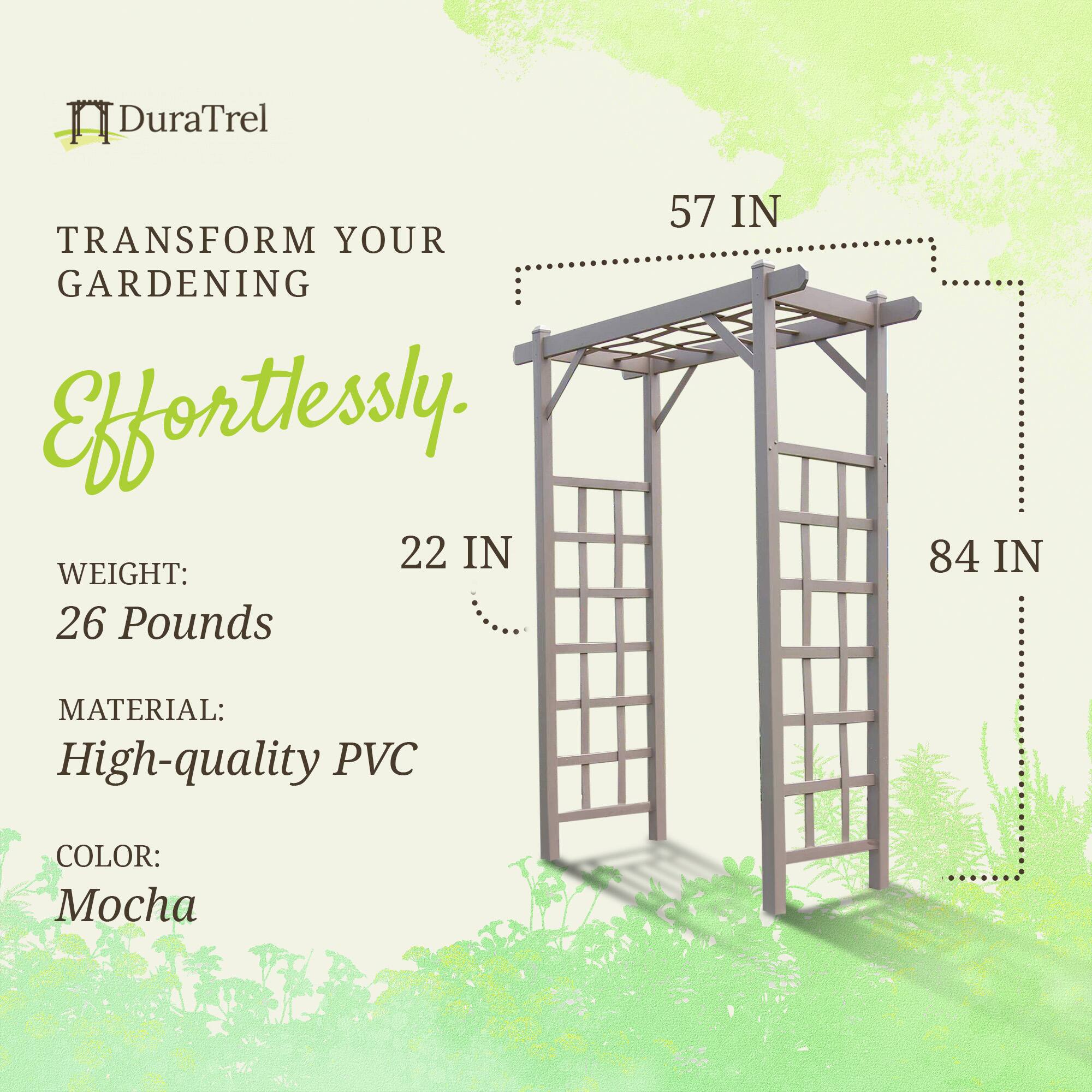 DuraTrel  
TRANSFORM YOUR GARDENING Effortlessly.  

WEIGHT: 26 Pounds  
MATERIAL: High-quality PVC  
COLOR: Mocha  

22 IN  
57 IN  
84 IN