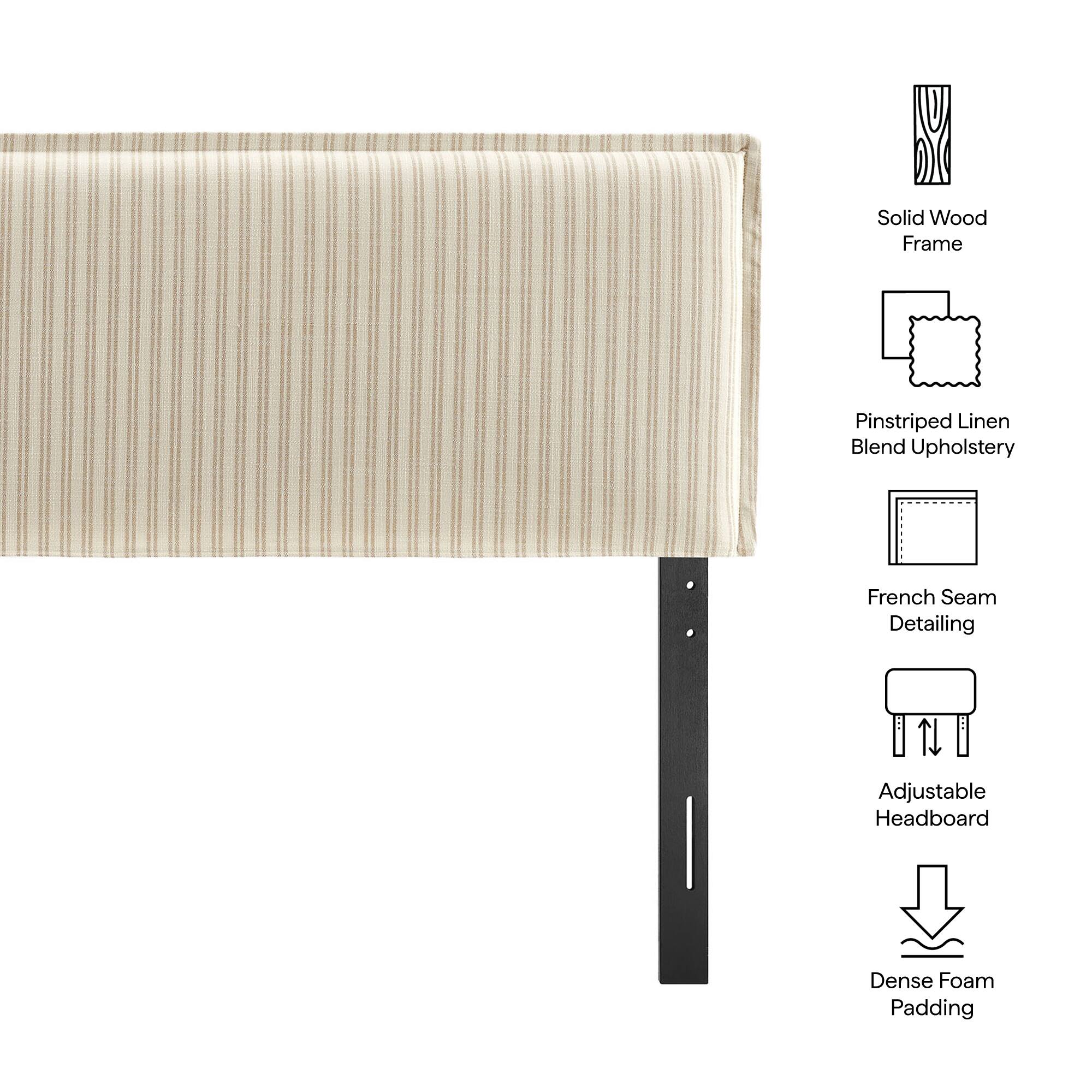 Solid Wood Frame  
Pinstriped Linen Blend Upholstery  
French Seam Detailing  
Adjustable Headboard  
Dense Foam Padding