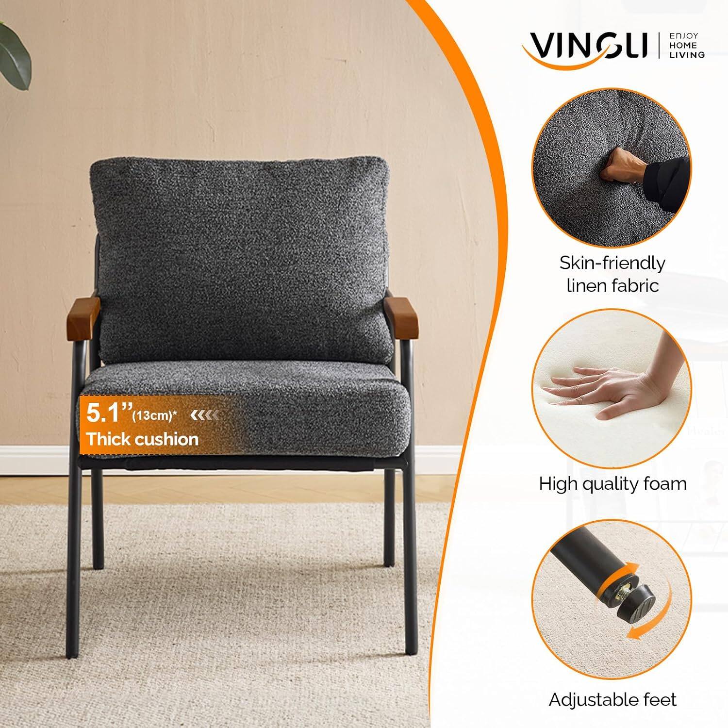 ENJOY VINGLI HOME LIVING

Skin-friendly linen fabric

5.1" (13cm)* Thick cushion

High quality foam

Adjustable feet