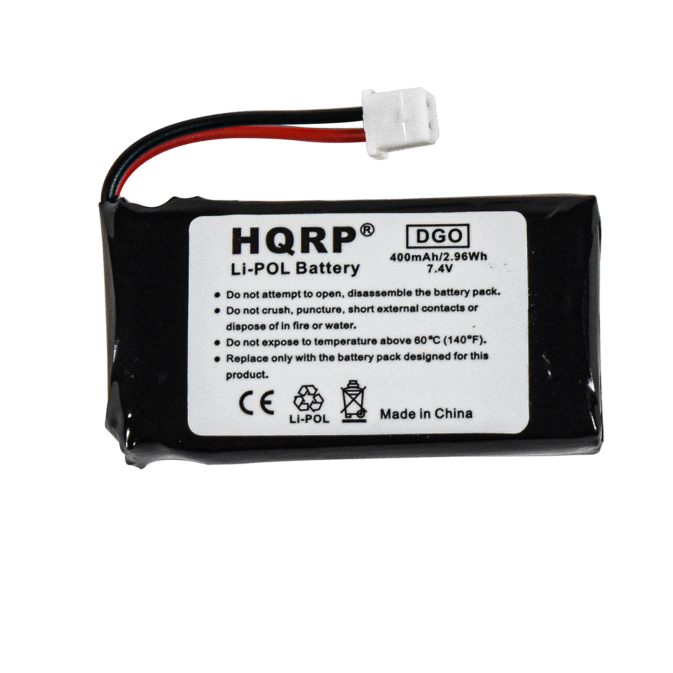 HQRP  
Li-POL Battery  
400mAh/2.96Wh  
7.4V  

Do not attempt to open, disassemble the battery pack.  
Do not crush, puncture, short external contacts or dispose of in fire or water.  
Do not expose to temperature above 60°C (140°F).  
Replace only with the battery pack designed for this product.  

CE  
Made in China  
LI-POL
