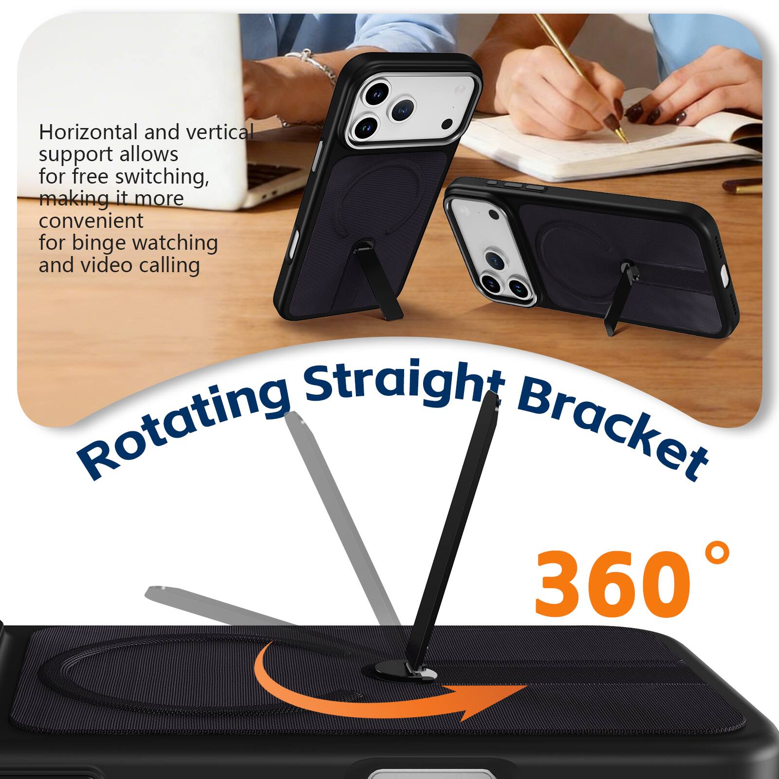 Horizontal and vertical support allows for free switching, making it more convenient for binge watching and video calling. Straight Rotating Bracket 360°