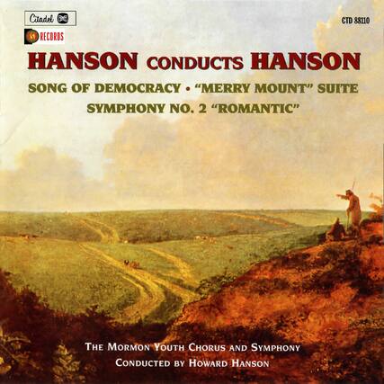 Citadel Records
HSD RECORDS
HANSON CONDUCTS HANSON
SONG OF DEMOCRACY • "MERRY MOUNT" SUITE
SYMPHONY NO. 2 "ROMANTIC"
The Mormon Youth Chorus and Symphony
Conducted by Howard Hanson
CTD 88110