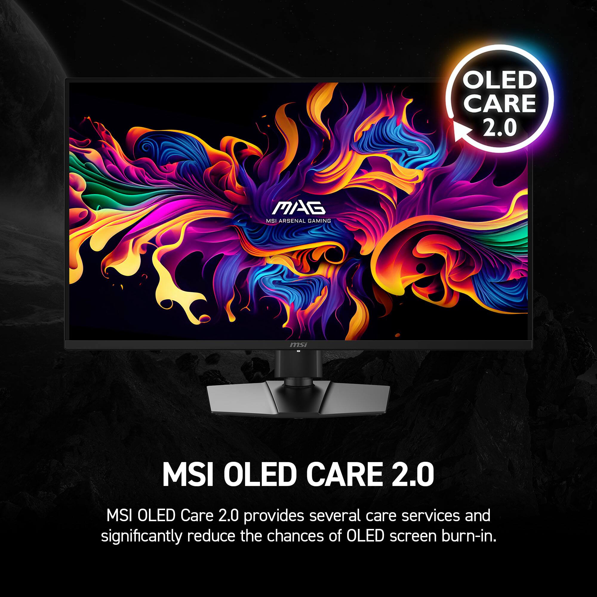 OLED CARE 2.0  
MSI ARSENAL GAMING  
MSI OLED Care 2.0 provides several care services and significantly reduce the chances of OLED screen burn-in.