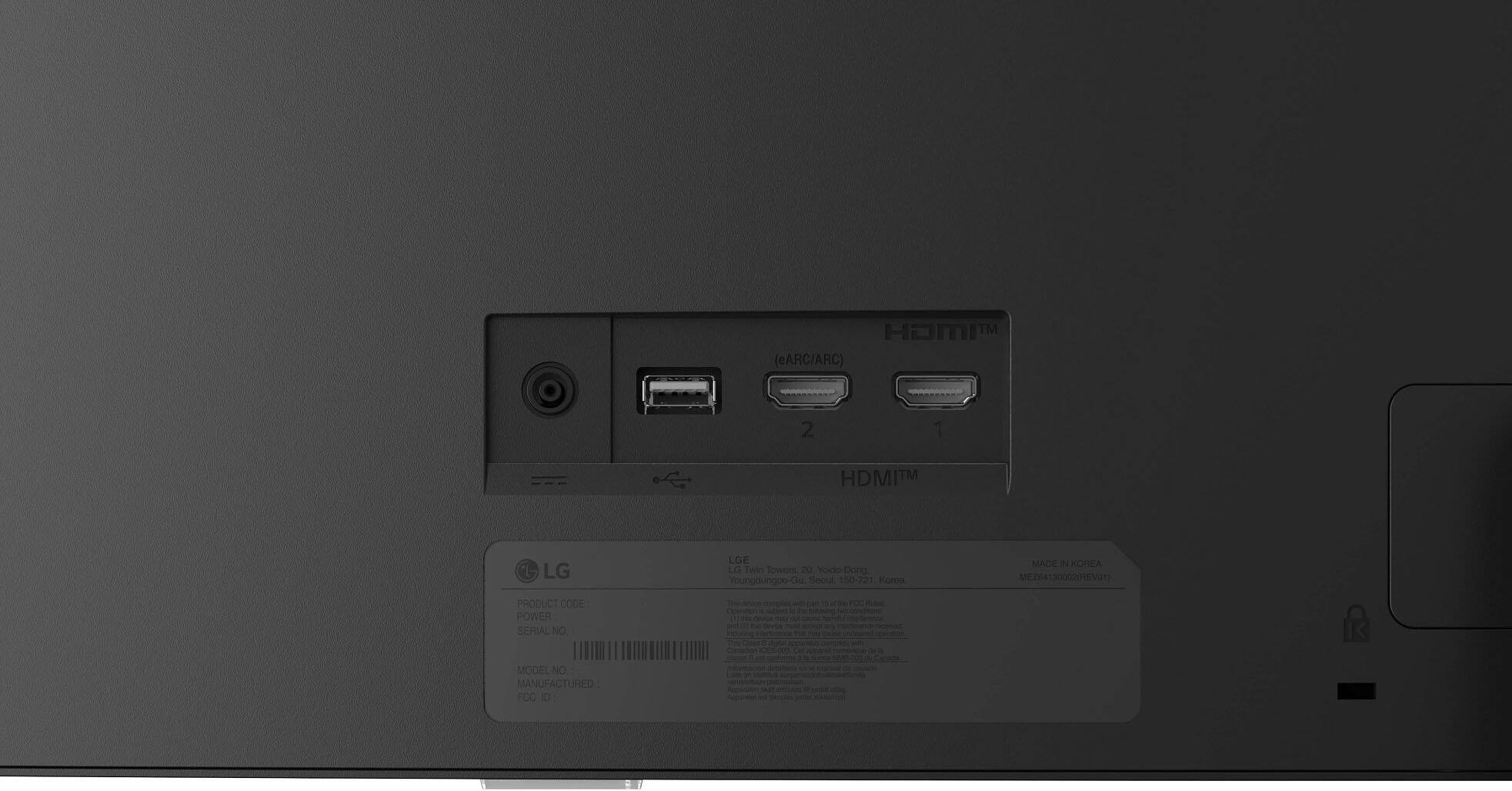 HDMI™ (eARC/ARC)  
2 1  
HDMI™ LG LGE  
1  
Twin Tower  
20  
Voido  
Dong Youngdungpo-Gu  
Seoul  
150-721  
Koma  
MADE IN KOREA  
MEZ64130000REV01  
PRODUCT CODE  
POWER  
SERIAL NO  
MODEL NO  
MANUFACTURED  
FCC ID  
10 -