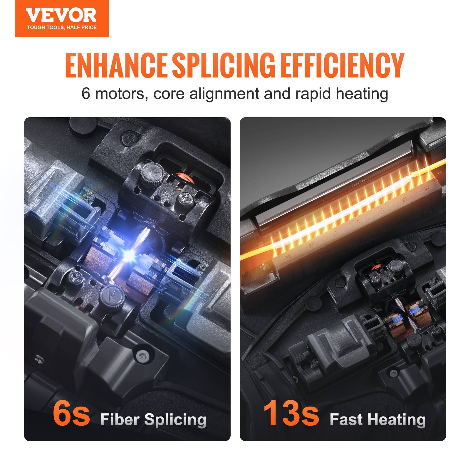 VEVOR TOUGH TOOLS. HALF PRICE

ENHANCE SPLICING EFFICIENCY

6 motors, core alignment and rapid heating

6S Fiber Splicing

13S Fast Heating