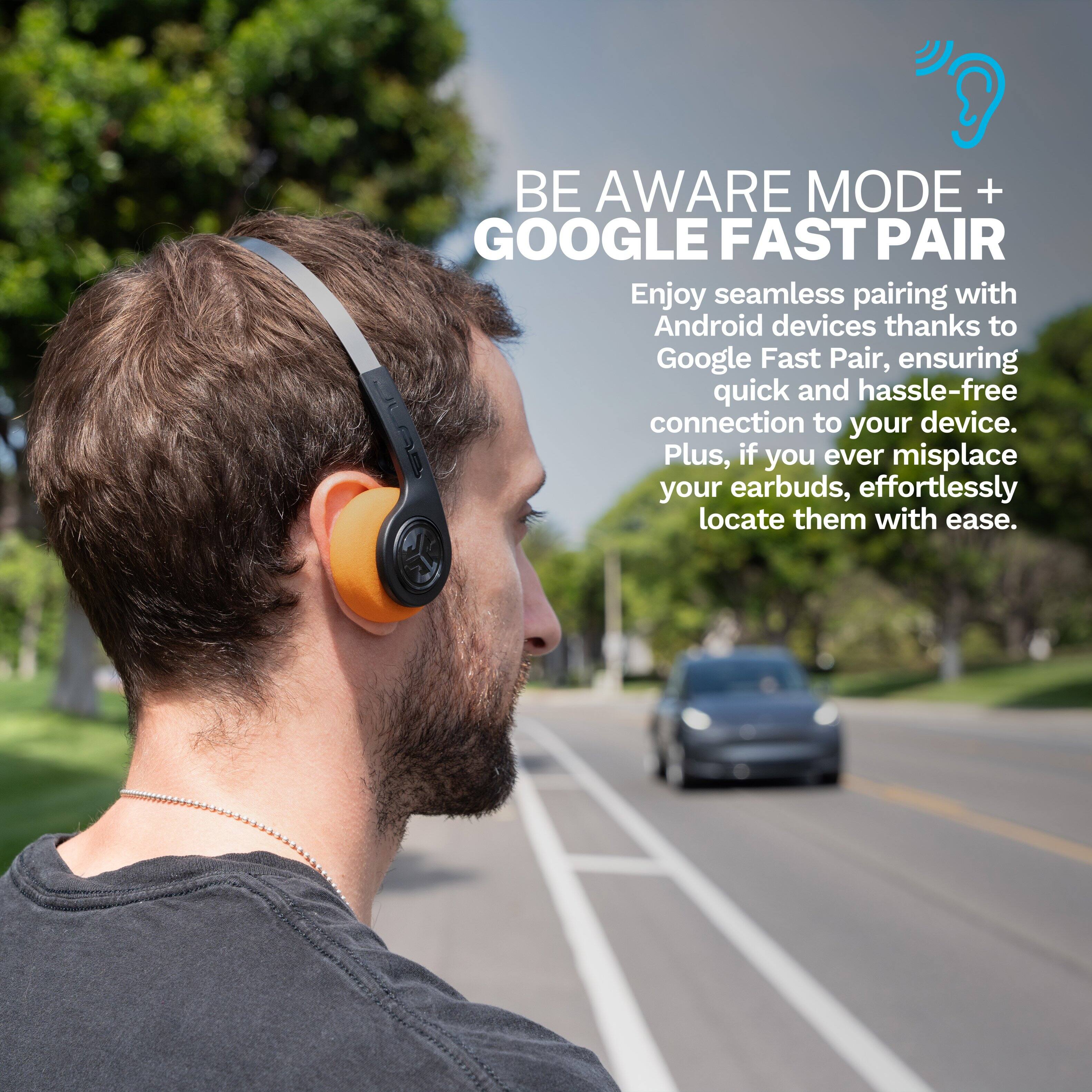 BE AWARE MODE + GOOGLE FAST PAIR

Enjoy seamless pairing with Android devices thanks to Google Fast Pair, ensuring quick and hassle-free connection to your device. Plus, if you ever misplace your earbuds, effortlessly locate them with ease.