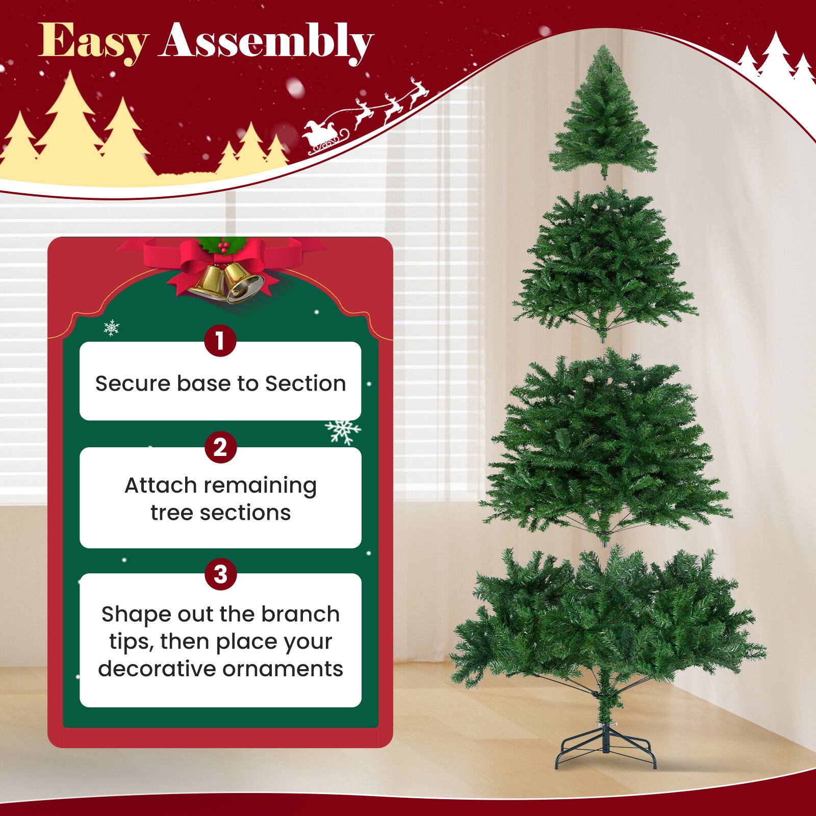 Easy Assembly

1. Secure base to Section
2. Attach remaining tree sections
3. Shape out the branch tips, then place your decorative ornaments