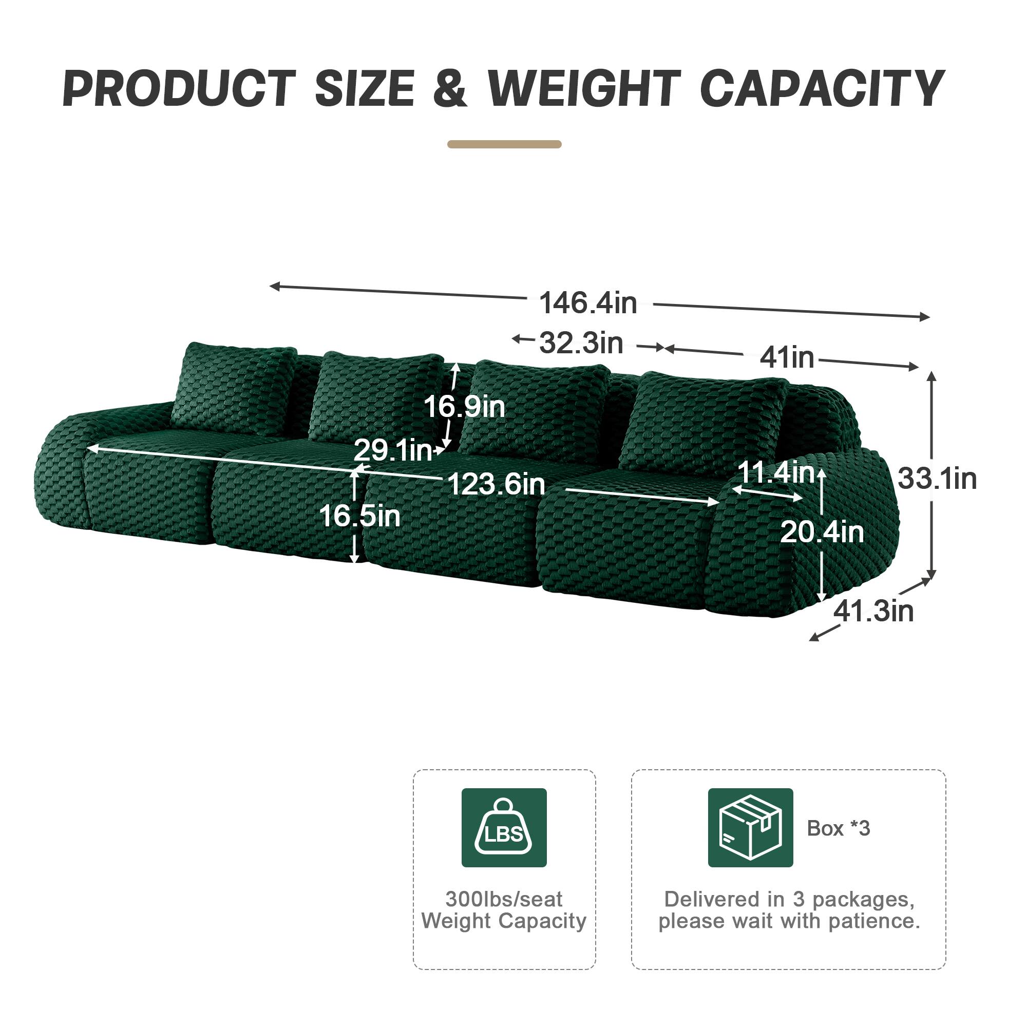 PRODUCT SIZE & WEIGHT CAPACITY

- Length: 146.4in
- Width: 32.3in
- Height: 41in
- Seat Depth: 16.9in
- Seat Height: 29.1in
- Seat Width: 123.6in
- Armrest Height: 16.5in
- Armrest Width: 11.4in
- Back Height: 33.1in
- Back Width: 20.4in
- Overall Height: 41.3in

Weight Capacity: 300lbs/seat

Box *3
Delivered in 3 packages, please wait with patience.