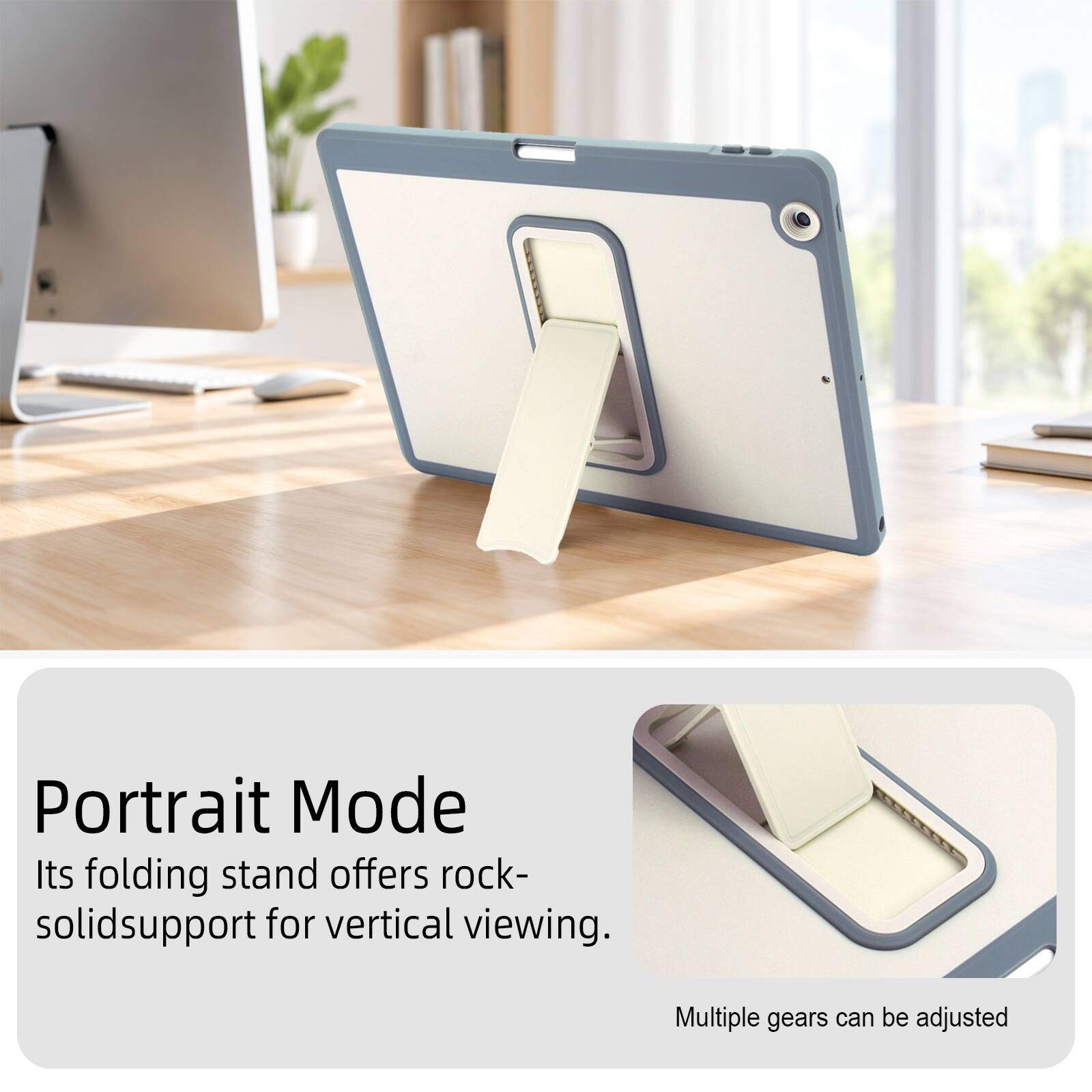 Portrait Mode  
Its folding stand offers rock-solid support for vertical viewing.  
Multiple gears can be adjusted