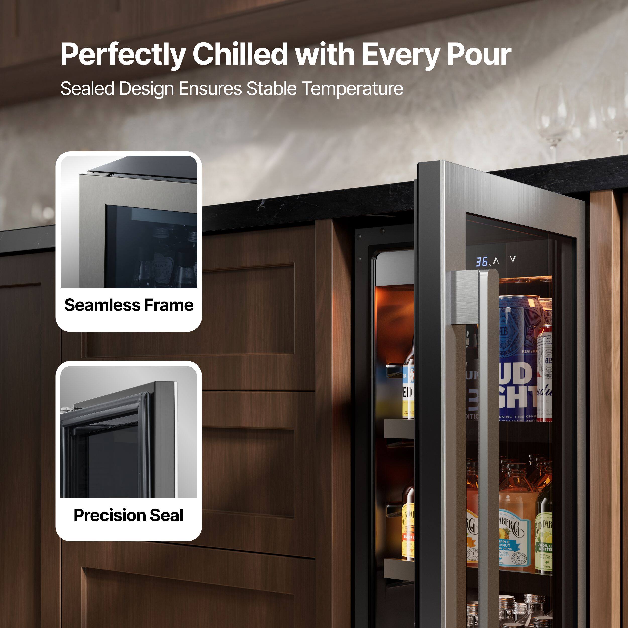 Perfectly Chilled with Every Pour  
Sealed Design Ensures Stable Temperature  

Seamless Frame  
Precision Seal