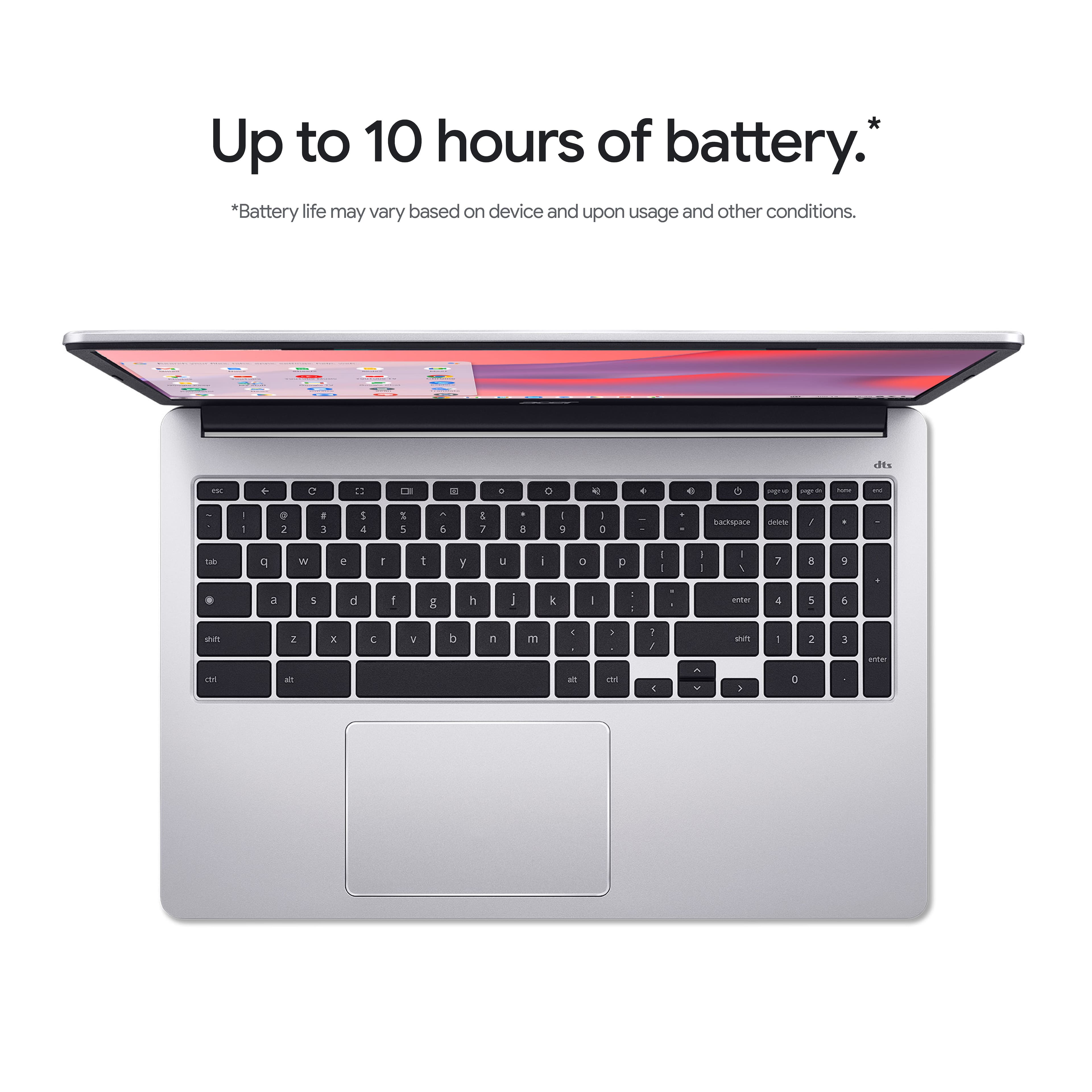 Up to 10 hours of battery life.* Battery life may vary based on device and usage conditions.