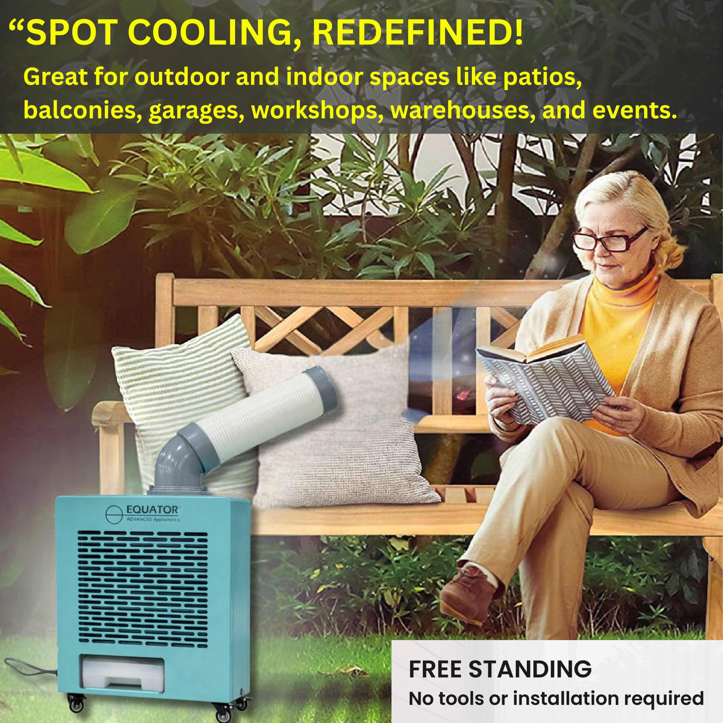 "SPOT COOLING, REDEFINED!  
Great for outdoor and indoor spaces like patios, balconies, garages, workshops, warehouses, and events.  

EQUATOR  
FREE STANDING  
No tools or installation required"