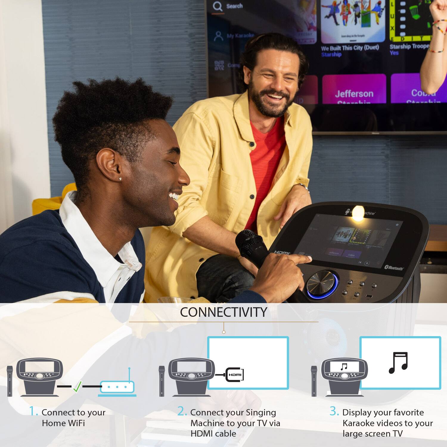 **CONNECTIVITY**

1. Connect to your Home WiFi
2. Connect your Singing Machine to your TV via HDMI cable
3. Display your favorite Karaoke videos to your large screen TV

**ACTIVITY**

- Search
- My Karaoke
- We Built This City (Duet) Starship x D Starship Troope Yes
- Jefferson
- Colorado