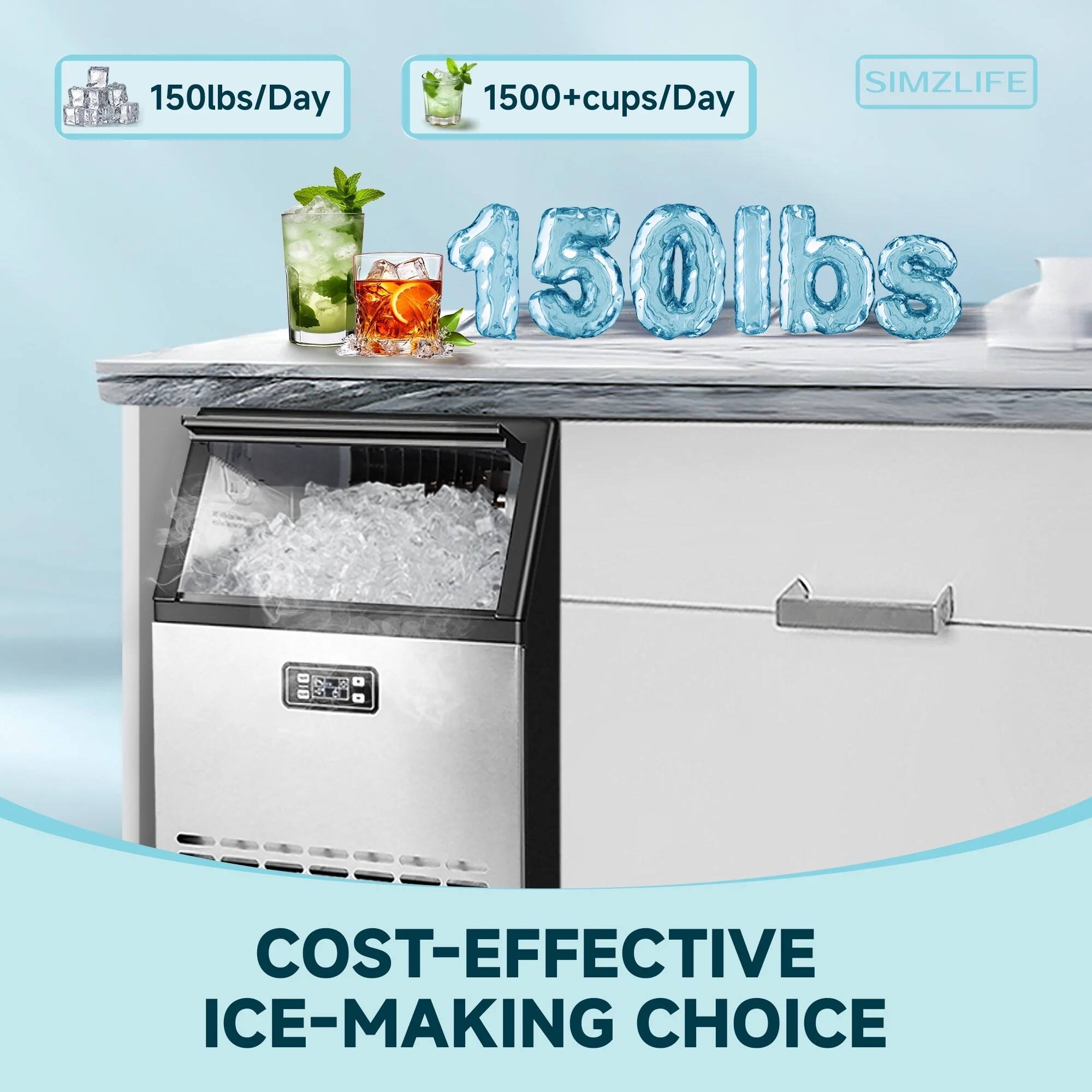 150lbs/Day  
1500+cups/Day  
150lbs  
COST-EFFECTIVE ICE-MAKING CHOICE  
SIMZLIFE