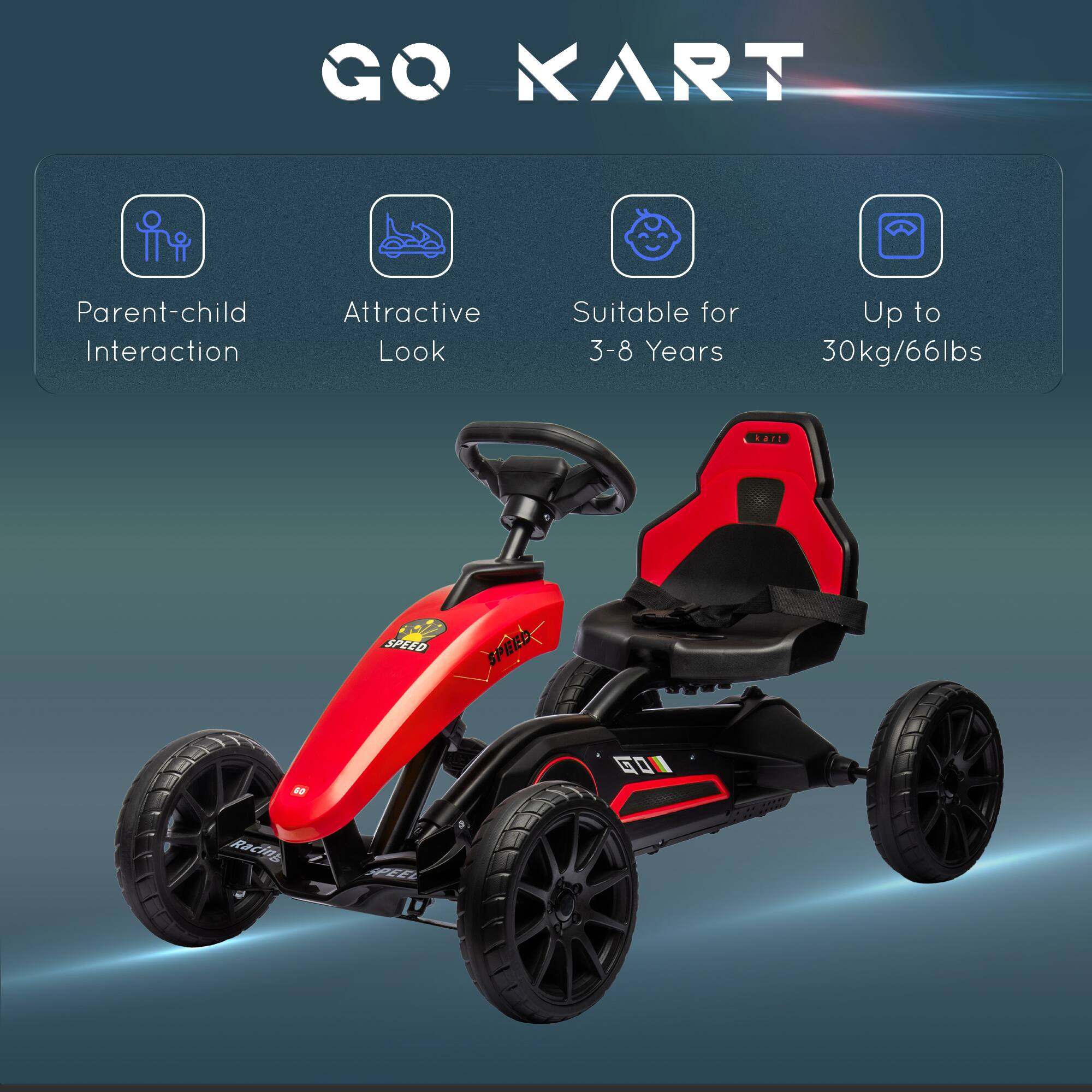 GO KART

- Parent-child Interaction
- Attractive Look
- Suitable for 3-8 Years
- Up to 30kg/66lbs

SPEED
SPEED
GO
RACING