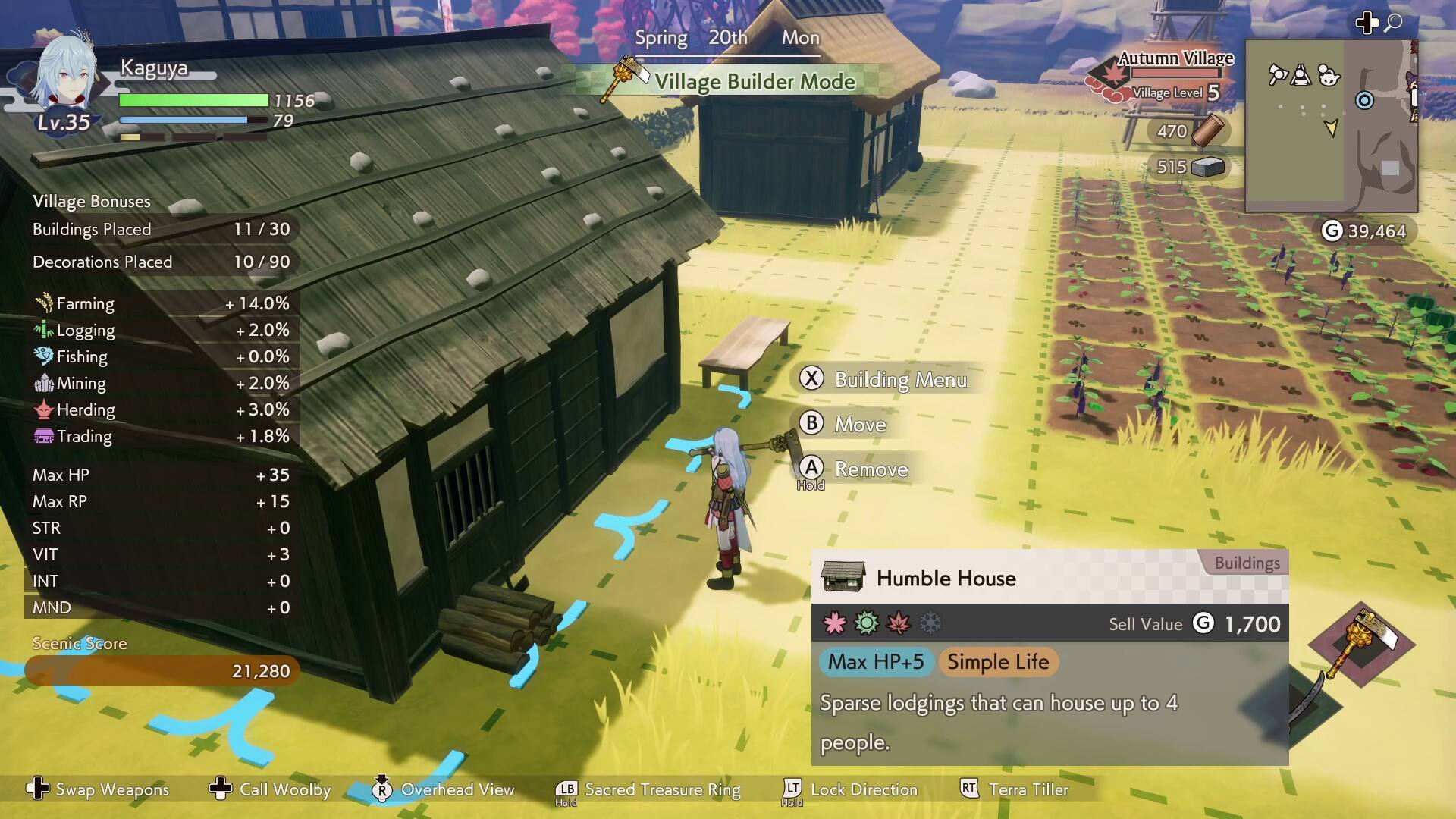 Kaguya Lv.35 1156 79 Spring 20th Mon Village Builder Mode Autumn Village Village Level 5 470 515 Village Bonuses Buildings Placed Decorations Placed 11 / 30 10 / 90 G 39,464 Farming Logging Fishing Mining Herding Trading Max HP Max RP STR VIT INT MND Scenic Score + Swap Weapons + 14.0% + 2.0% + 0.0% 2.0% + 3.0% + 1.8% + 35 + 15 +0 3 0 0 21,280 Call Woolby R Overhead View LB Sacred Treasure Ring Hold X Building Menu B Move A Remove PIEH Buildings Humble House Sell Value G 1,700 Max HP+5 Simple Life Sparse lodgings that can house up to 4 people. LT Lock Direction RT Terra Tiller Pod