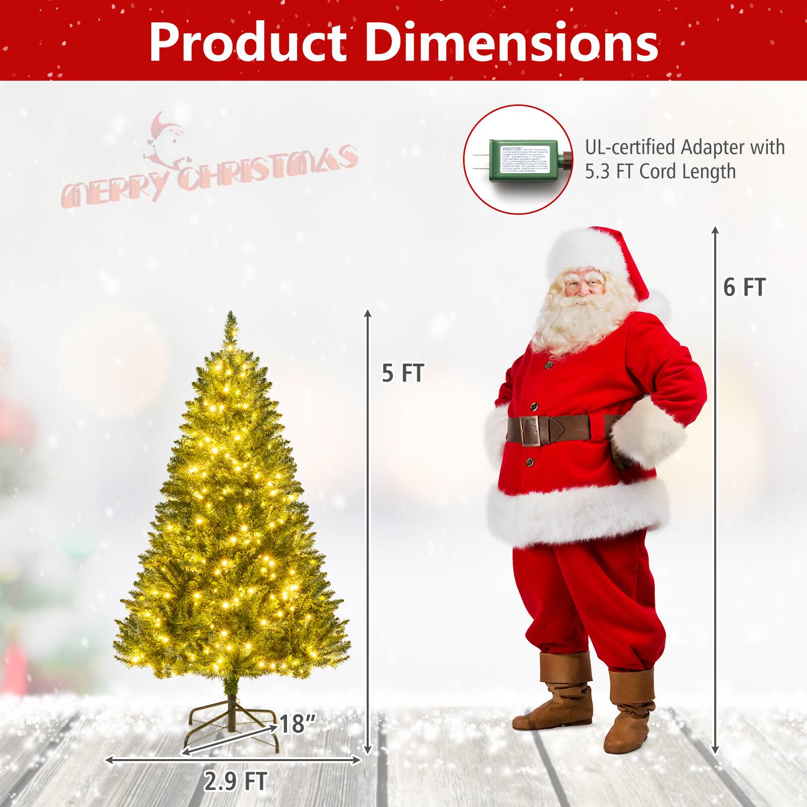Product Dimensions  
Merry Christmas  

- UL-certified Adapter with 5.3 FT Cord Length  
- 6 FT  
- 5 FT  
- 2.9 FT  
- 18"
